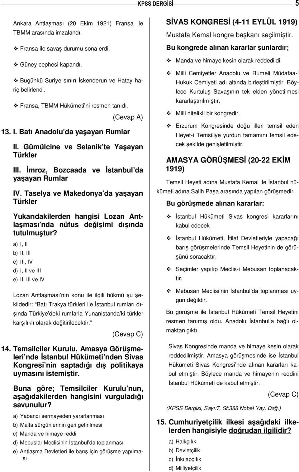 Taselya ve Makedonya da yaayan Türkler Yukarıdakilerden hangisi Lozan Antlaması nda nüfus deiimi dıında tutulmutur?