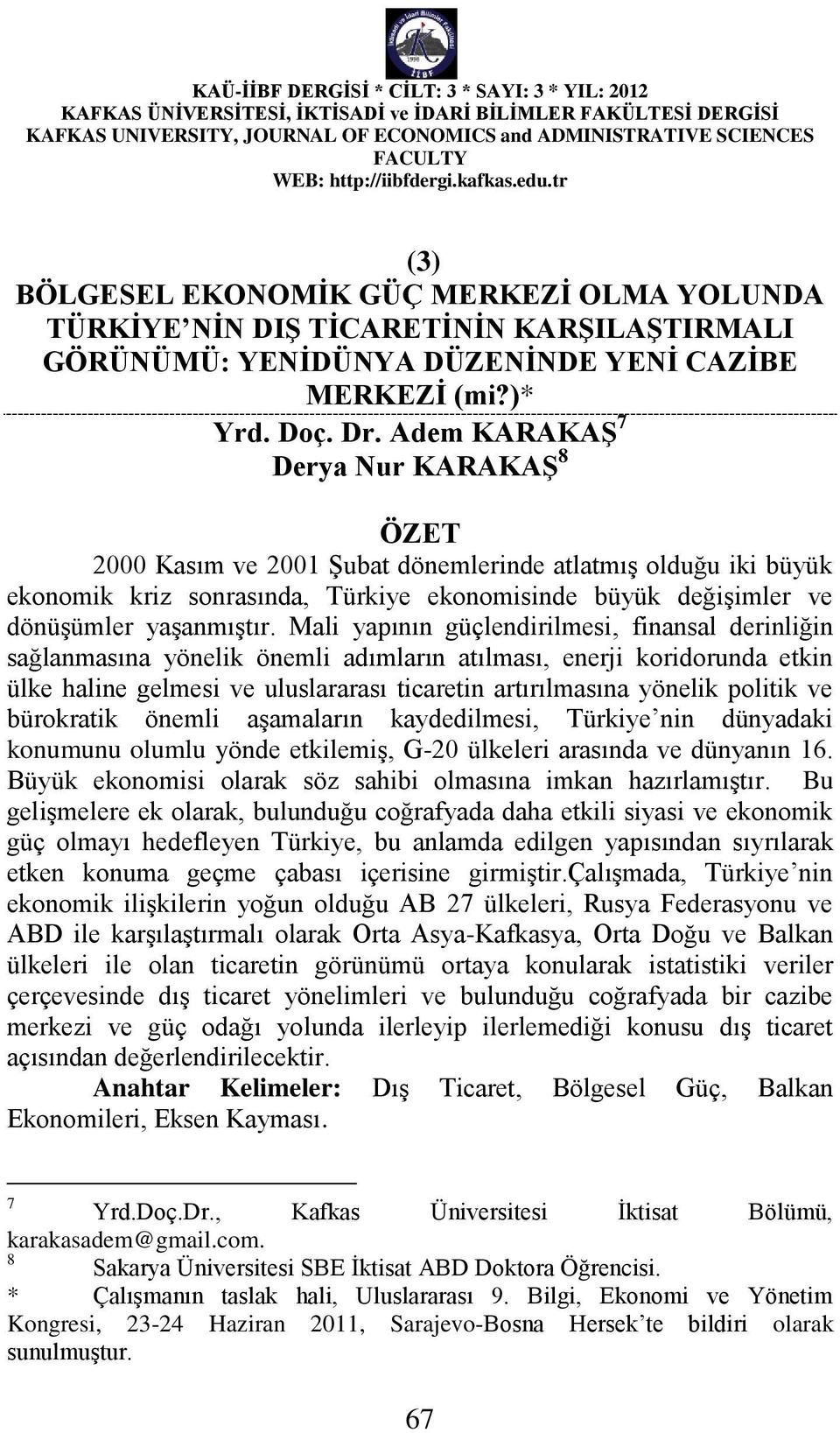 Mali yapının güçlendirilmesi, finansal derinliğin sağlanmasına yönelik önemli adımların atılması, enerji koridorunda etkin ülke haline gelmesi ve uluslararası ticaretin artırılmasına yönelik politik