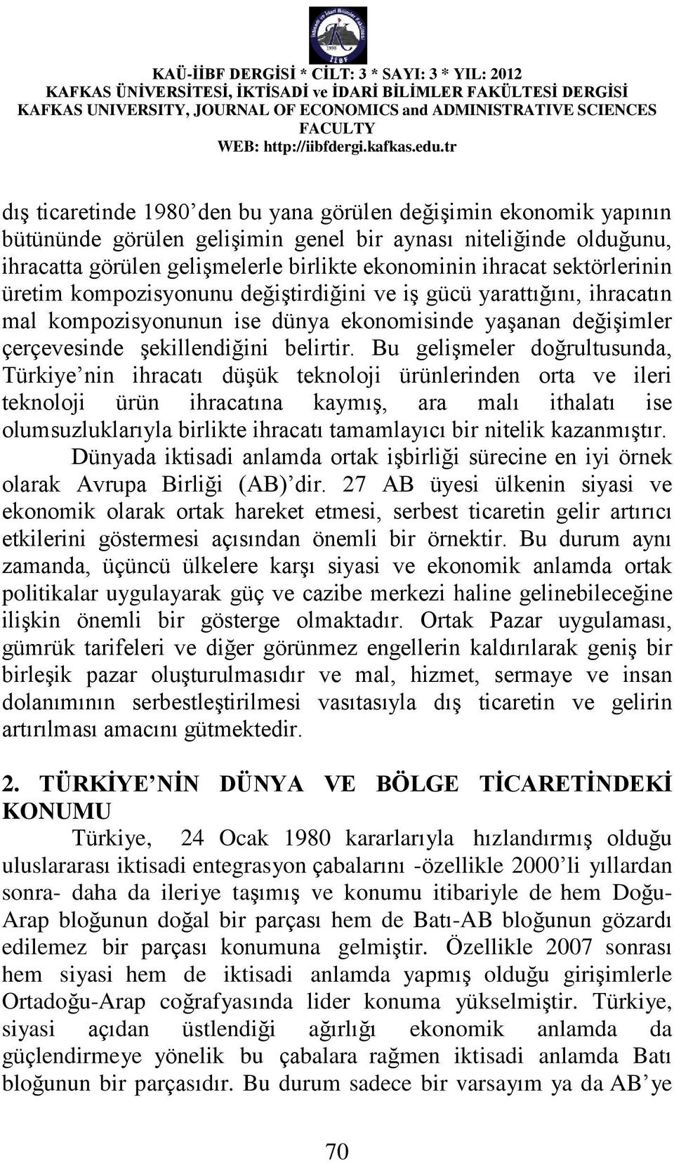 Bu gelişmeler doğrultusunda, Türkiye nin ihracatı düşük teknoloji ürünlerinden orta ve ileri teknoloji ürün ihracatına kaymış, ara malı ithalatı ise olumsuzluklarıyla birlikte ihracatı tamamlayıcı