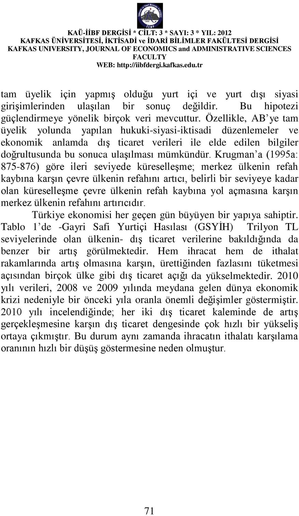 Krugman a (1995a: 875-876) göre ileri seviyede küreselleşme; merkez ülkenin refah kaybına karşın çevre ülkenin refahını artıcı, belirli bir seviyeye kadar olan küreselleşme çevre ülkenin refah