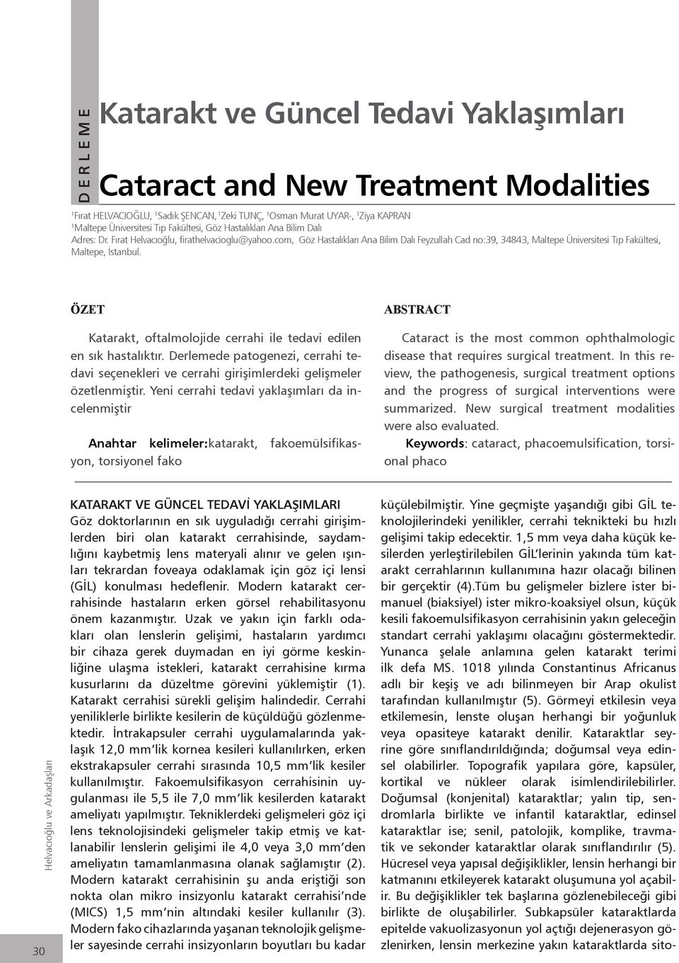 com, Göz Hastalıkları Ana Bilim Dalı Feyzullah Cad no:39, 34843, Maltepe Üniversitesi Tıp Fakültesi, Maltepe, İstanbul. ÖZET Katarakt, oftalmolojide cerrahi ile tedavi edilen en sık hastalıktır.