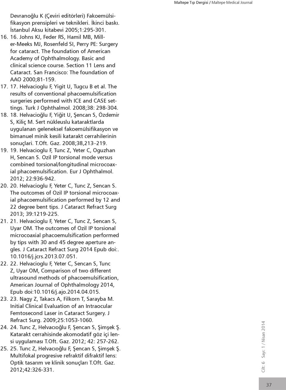 Section 11 Lens and Cataract. San Francisco: The foundation of AAO 2000;81-159. 17. 17. Helvacioglu F, Yigit U, Tugcu B et al.