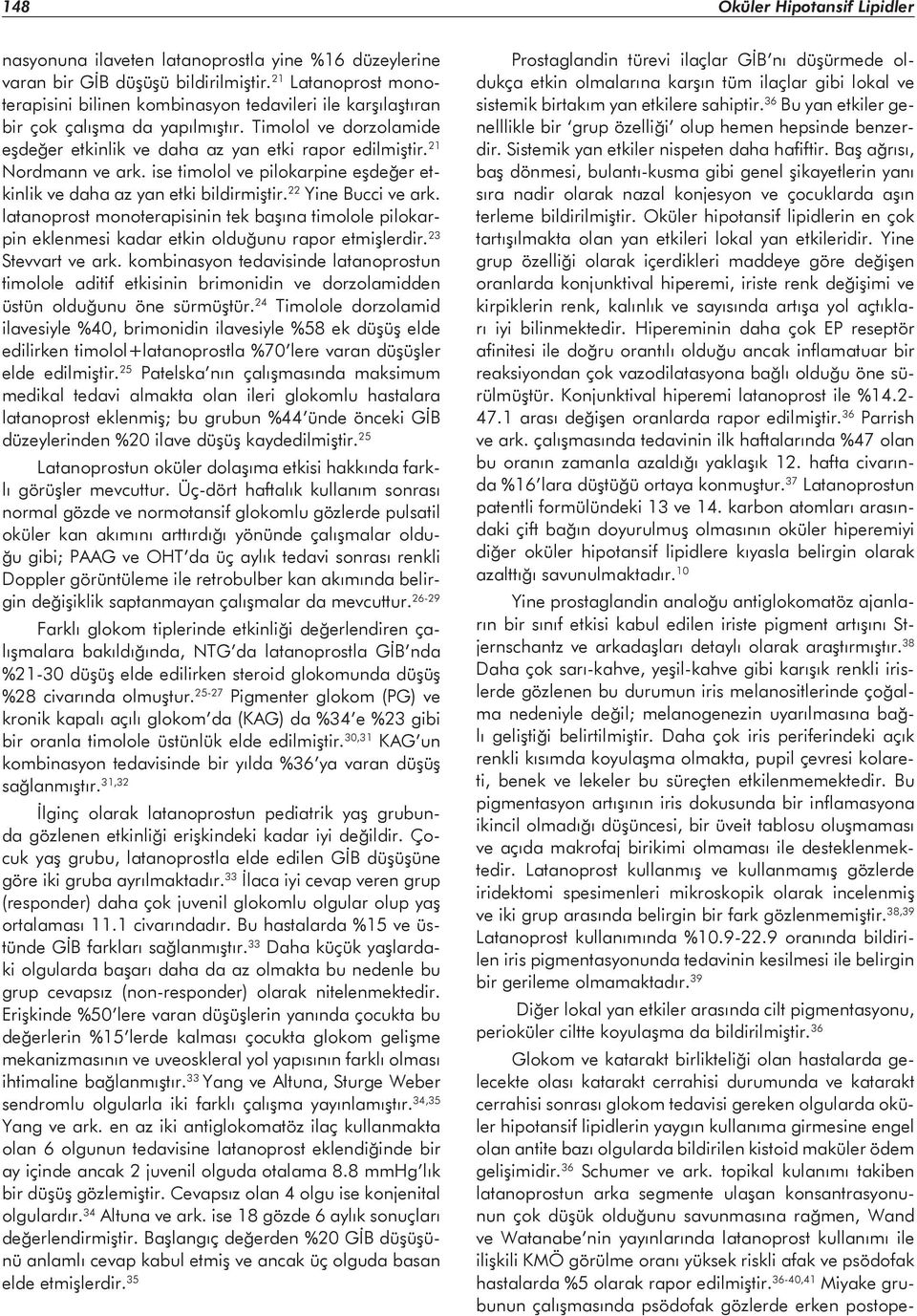 21 Nordmann ve ark. ise timolol ve pilokarpine eşdeğer etkinlik ve daha az yan etki bildirmiştir. 22 Yine Bucci ve ark.