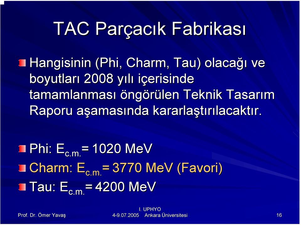 Tasarım Raporu aşamasa amasında kararlaştırılacakt lacaktır. Phi: E c.m..m.= 1020 MeV Charm: E c.