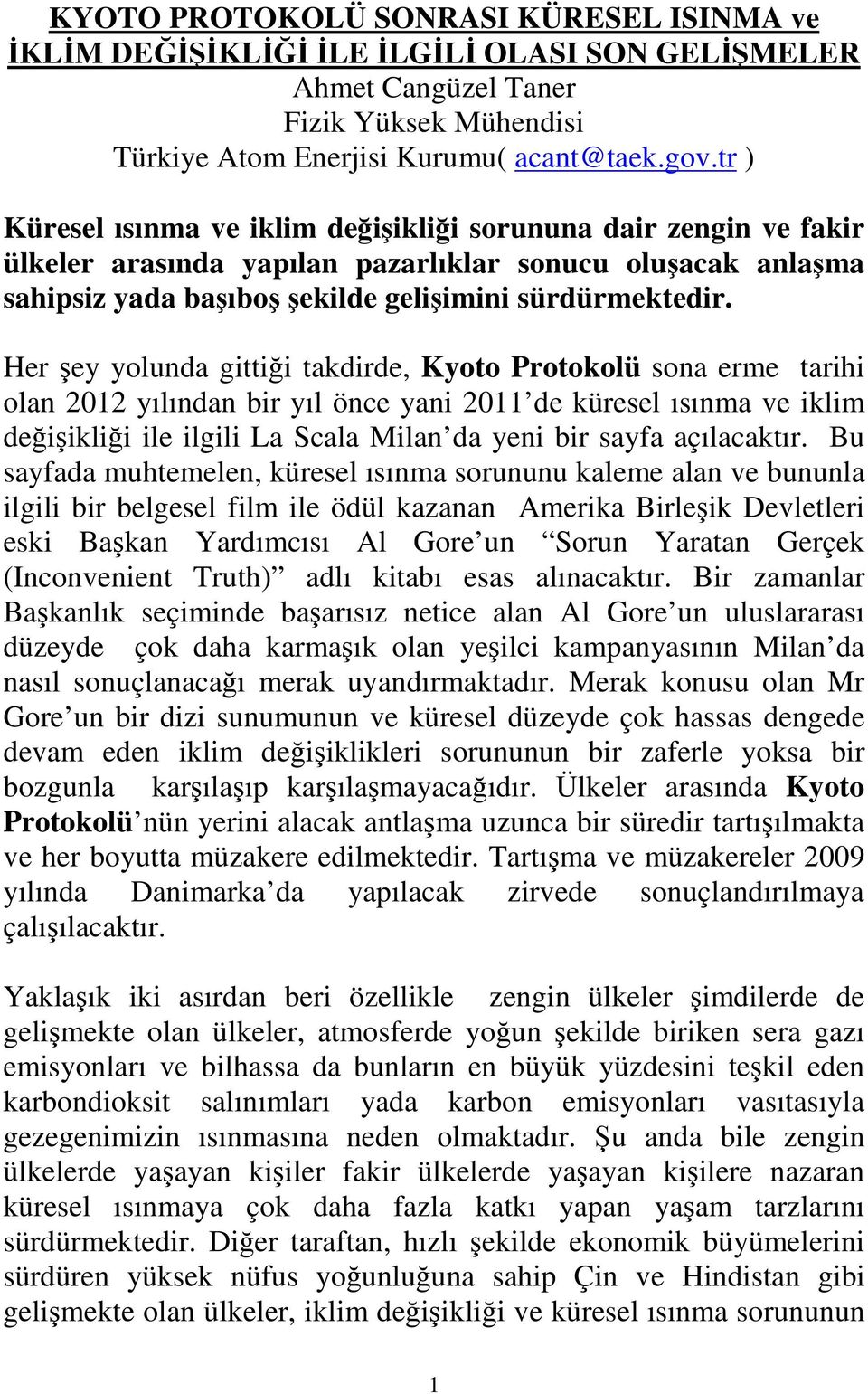 Her şey yolunda gittiği takdirde, Kyoto Protokolü sona erme tarihi olan 2012 yılından bir yıl önce yani 2011 de küresel ısınma ve iklim değişikliği ile ilgili La Scala Milan da yeni bir sayfa