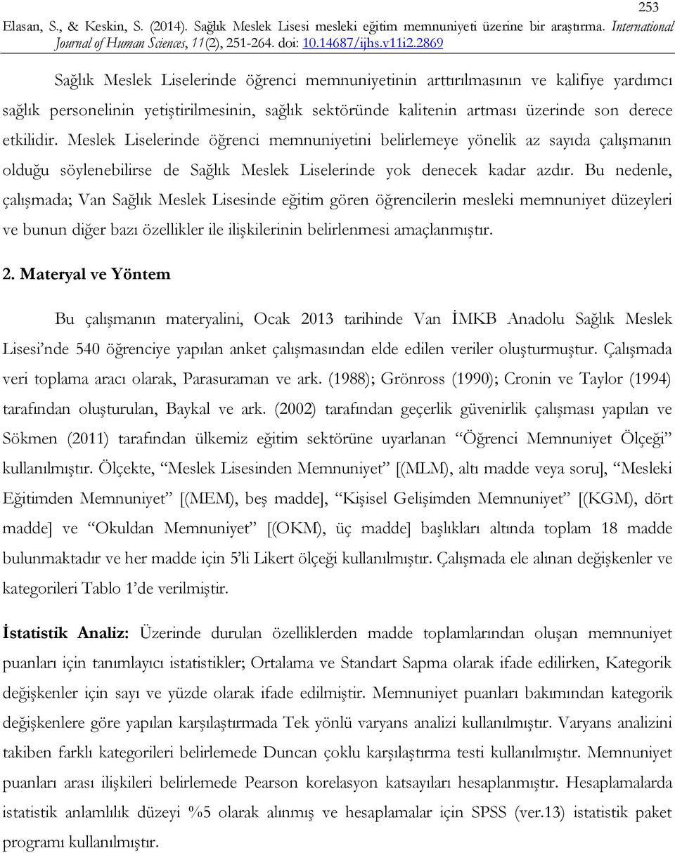 Bu nedenle, çalışmada; Van Sağlık Meslek Lisesinde eğitim gören öğrencilerin mesleki memnuniyet düzeyleri ve bunun diğer bazı özellikler ile ilişkilerinin belirlenmesi amaçlanmıştır. 2.