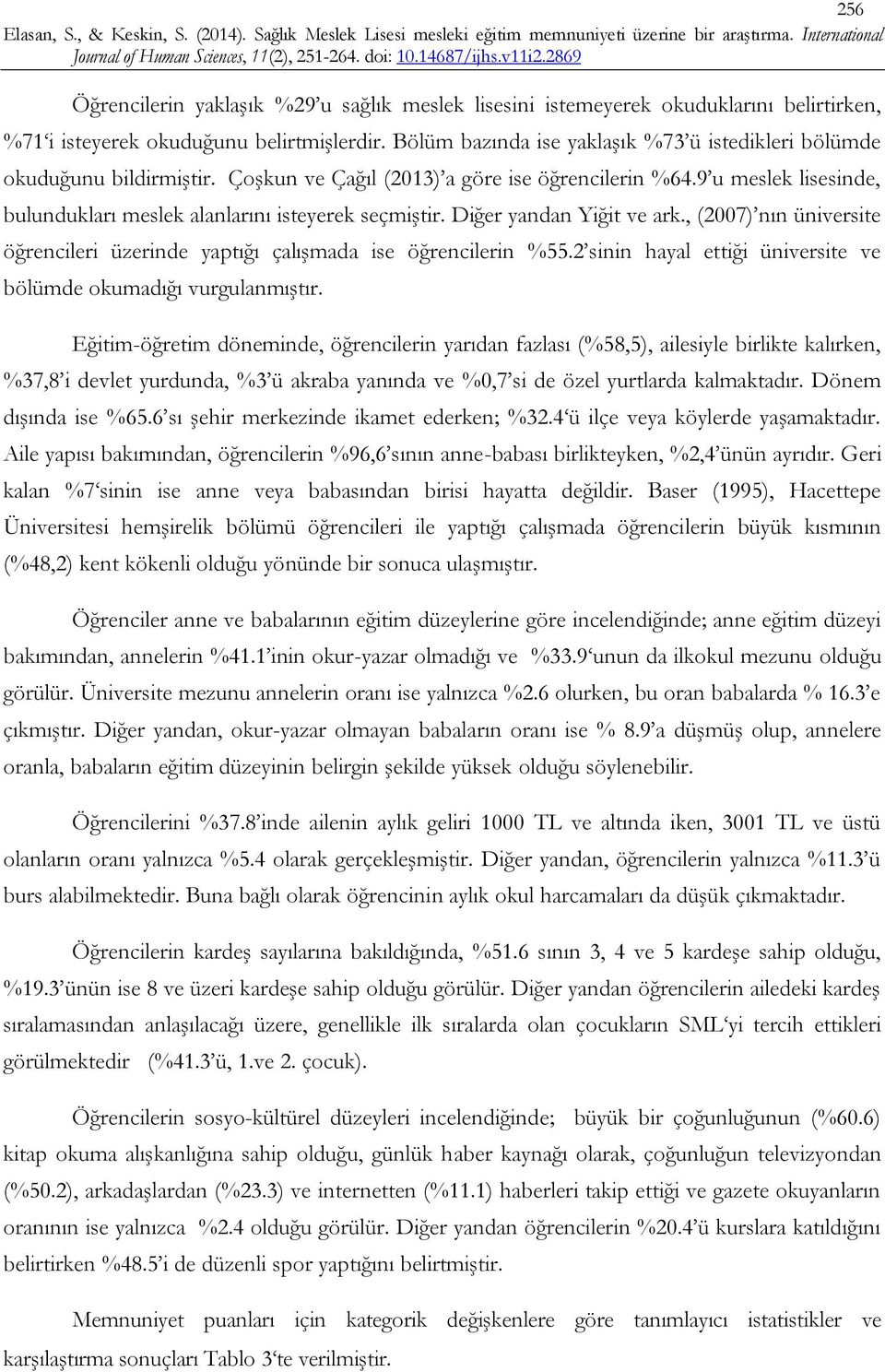 9 u meslek lisesinde, bulundukları meslek alanlarını isteyerek seçmiştir. Diğer yandan Yiğit ve ark., (2007) nın üniversite öğrencileri üzerinde yaptığı çalışmada ise öğrencilerin %55.