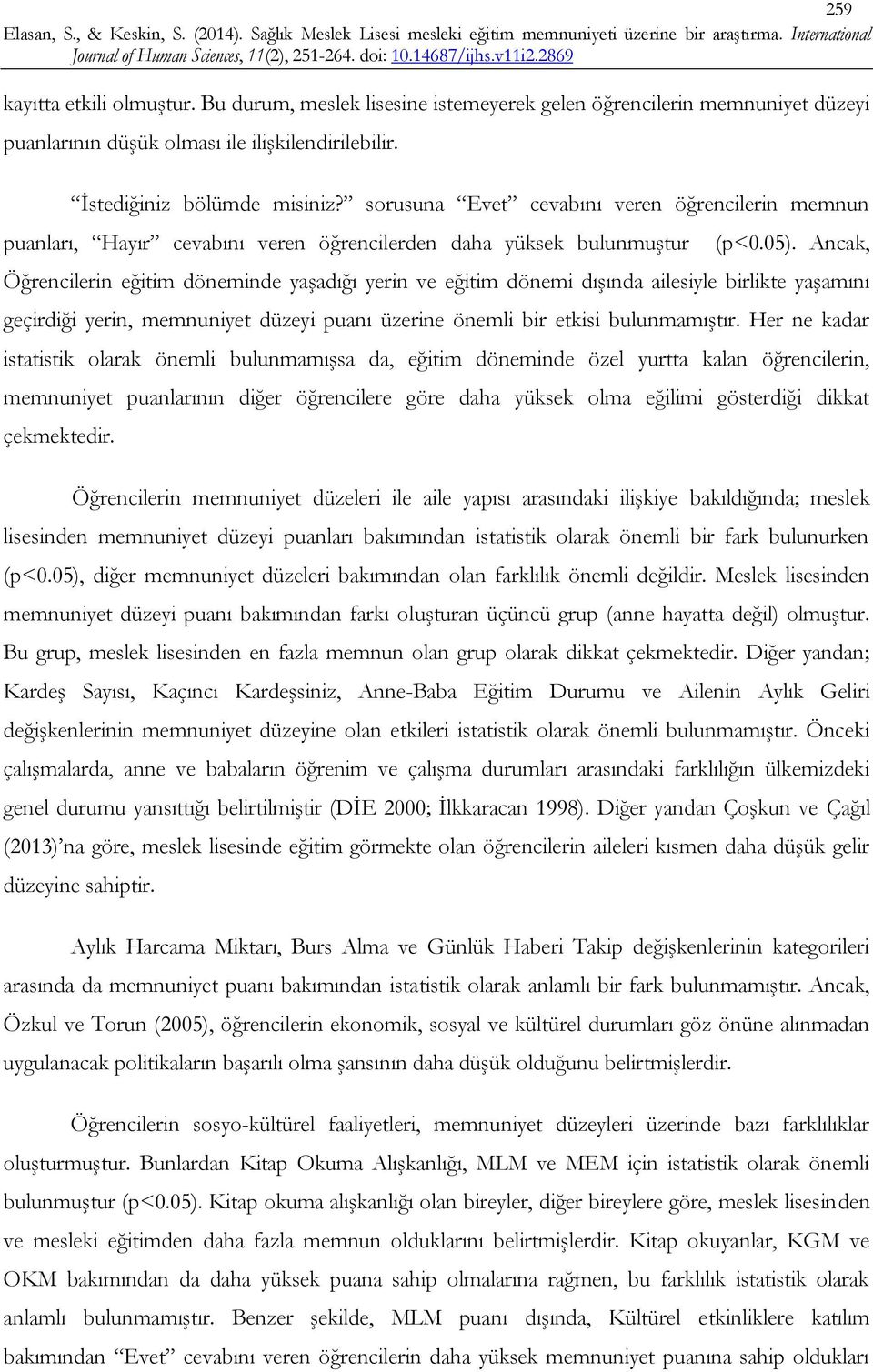 Ancak, Öğrencilerin eğitim döneminde yaşadığı yerin ve eğitim dönemi dışında ailesiyle birlikte yaşamını geçirdiği yerin, memnuniyet düzeyi puanı üzerine önemli bir etkisi bulunmamıştır.