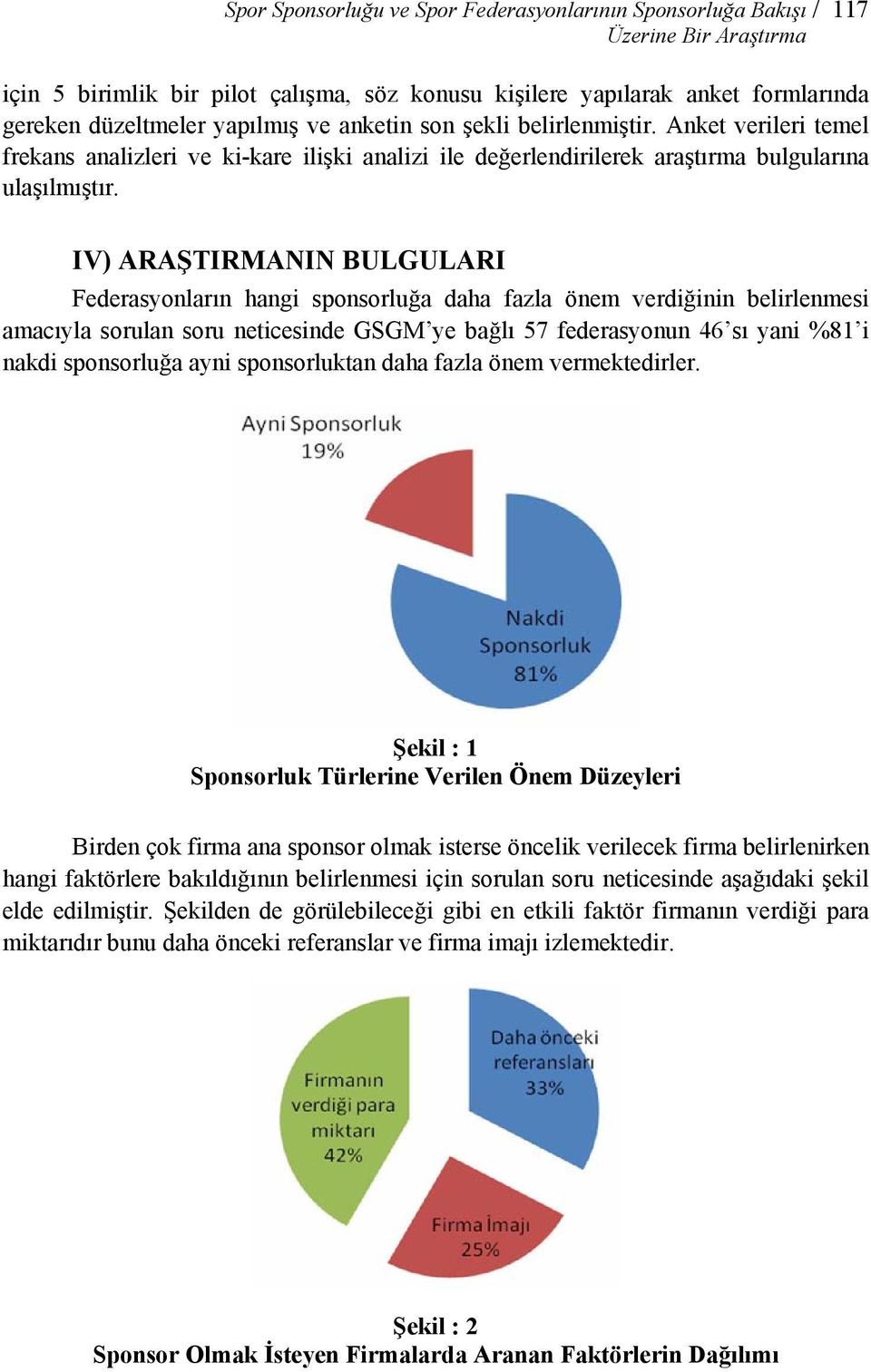 IV) ARAŞTIRMANIN BULGULARI Federasyonların hangi sponsorluğa daha fazla önem verdiğinin belirlenmesi amacıyla sorulan soru neticesinde GSGM ye bağlı 57 federasyonun 46 sı yani %81 i nakdi sponsorluğa