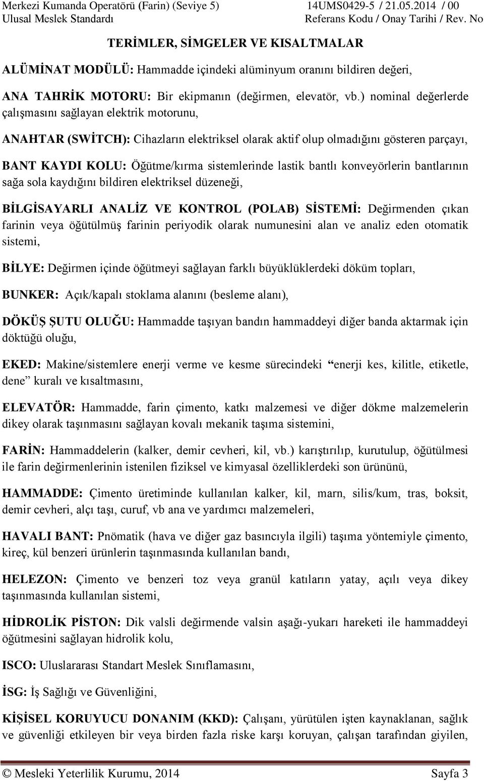 bantlı konveyörlerin bantlarının sağa sola kaydığını bildiren elektriksel düzeneği, BİLGİSAYARLI ANALİZ VE KONTROL (POLAB) SİSTEMİ: Değirmenden çıkan farinin veya öğütülmüş farinin periyodik olarak