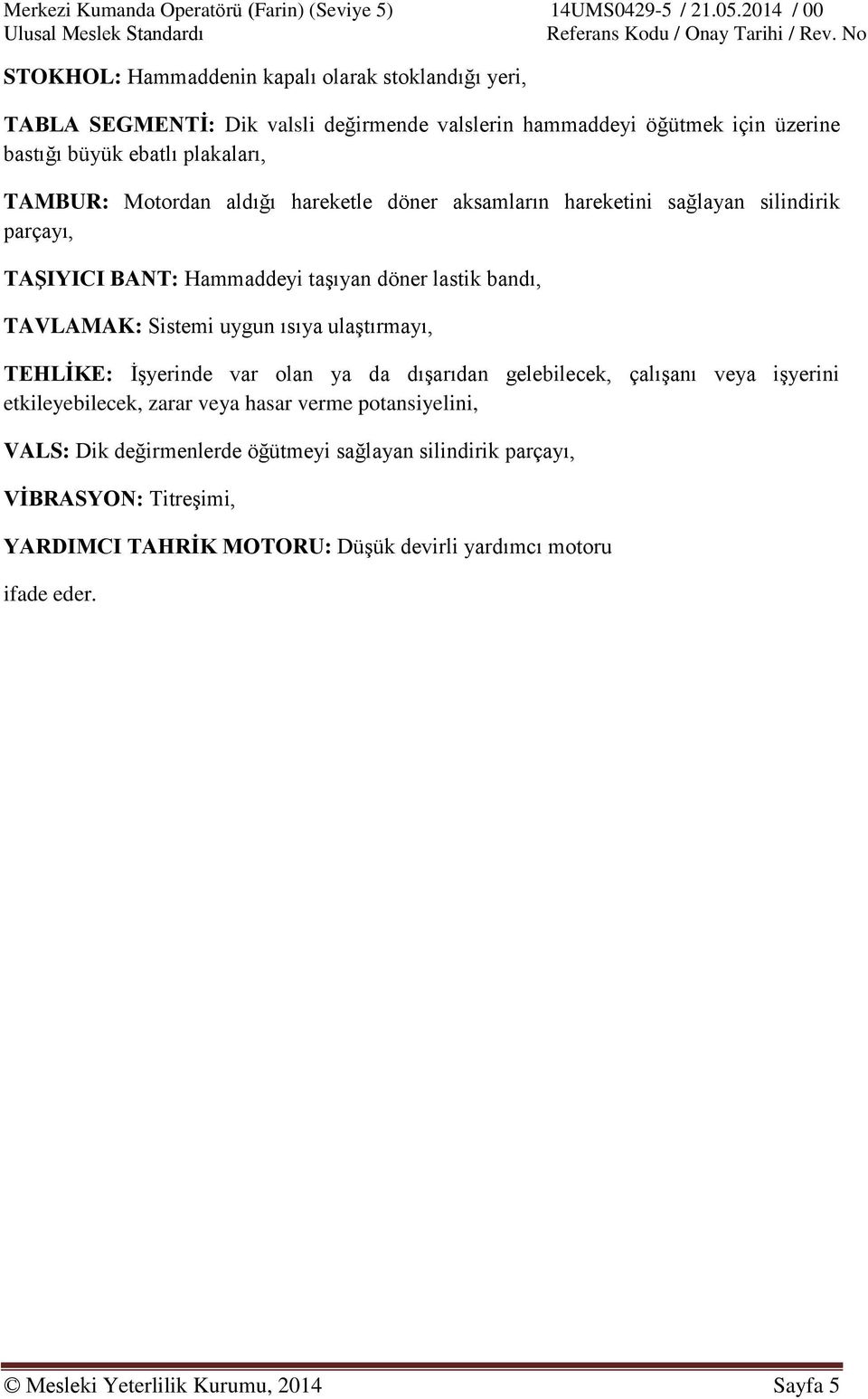 ısıya ulaştırmayı, TEHLİKE: İşyerinde var olan ya da dışarıdan gelebilecek, çalışanı veya işyerini etkileyebilecek, zarar veya hasar verme potansiyelini, VALS: Dik