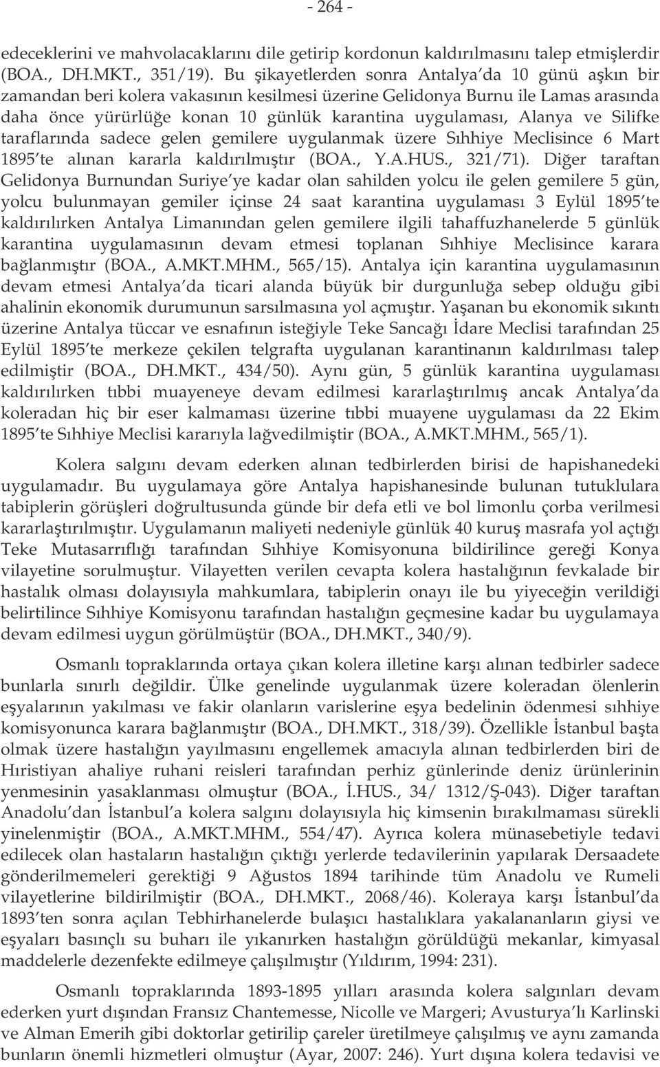 ve Silifke taraflarında sadece gelen gemilere uygulanmak üzere Sıhhiye Meclisince 6 Mart 1895 te alınan kararla kaldırılmıtır (BOA., Y.A.HUS., 321/71).