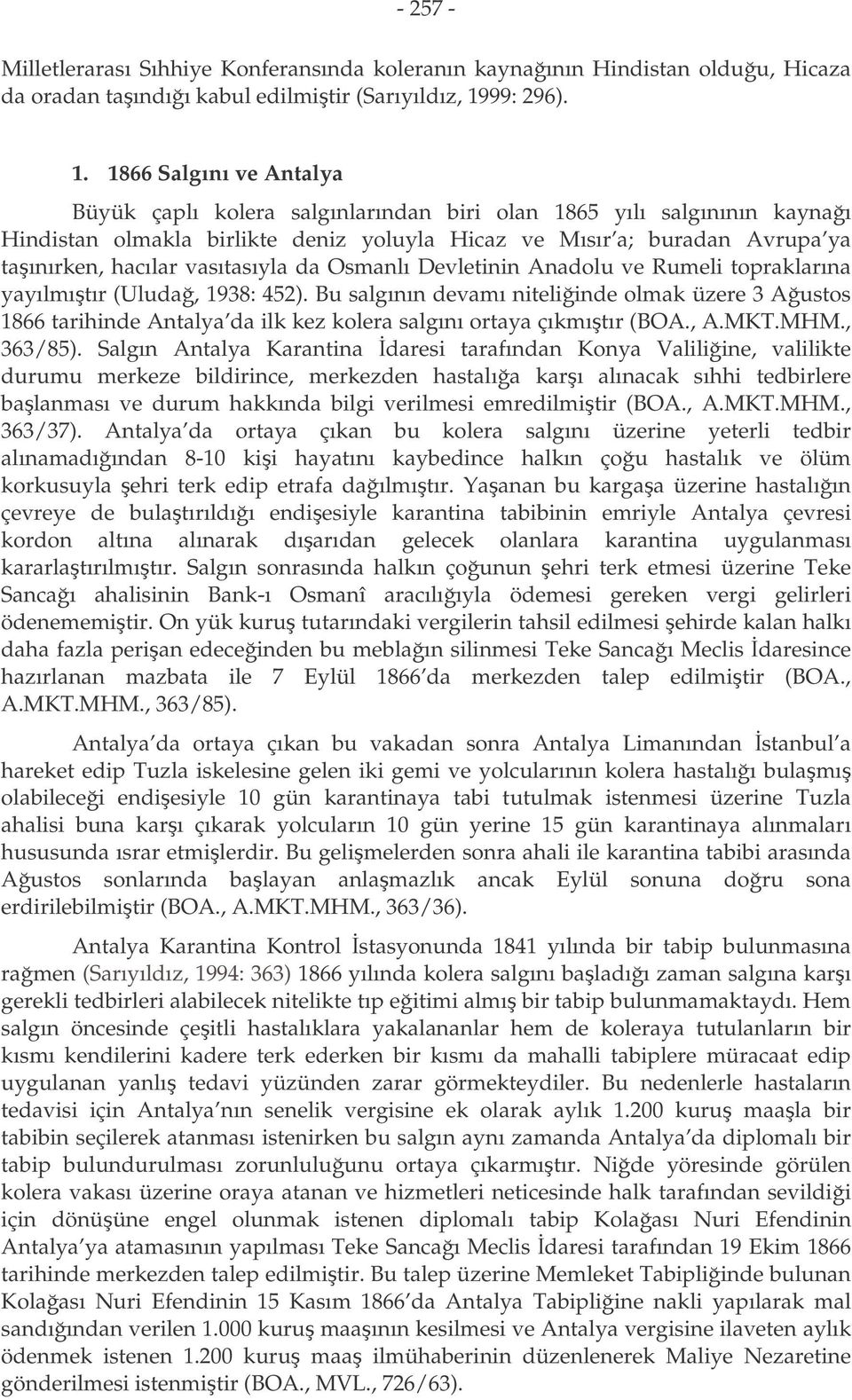 1866 Salgını ve Antalya Büyük çaplı kolera salgınlarından biri olan 1865 yılı salgınının kaynaı Hindistan olmakla birlikte deniz yoluyla Hicaz ve Mısır a; buradan Avrupa ya taınırken, hacılar