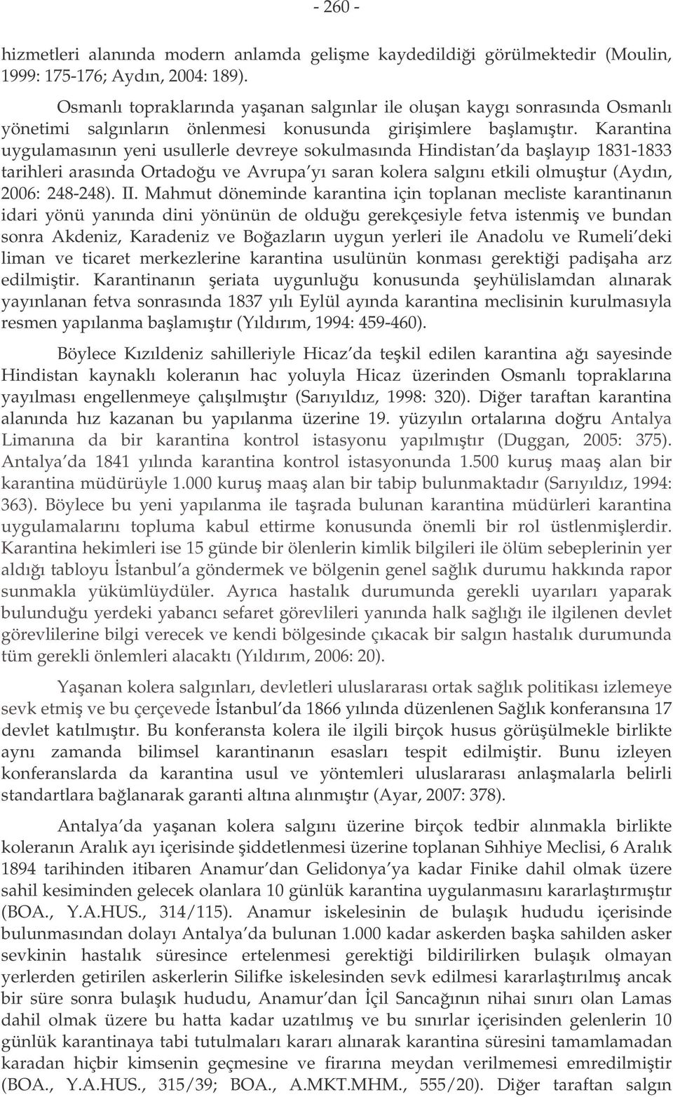 Karantina uygulamasının yeni usullerle devreye sokulmasında Hindistan da balayıp 1831-1833 tarihleri arasında Ortadou ve Avrupa yı saran kolera salgını etkili olmutur (Aydın, 2006: 248-248). II.