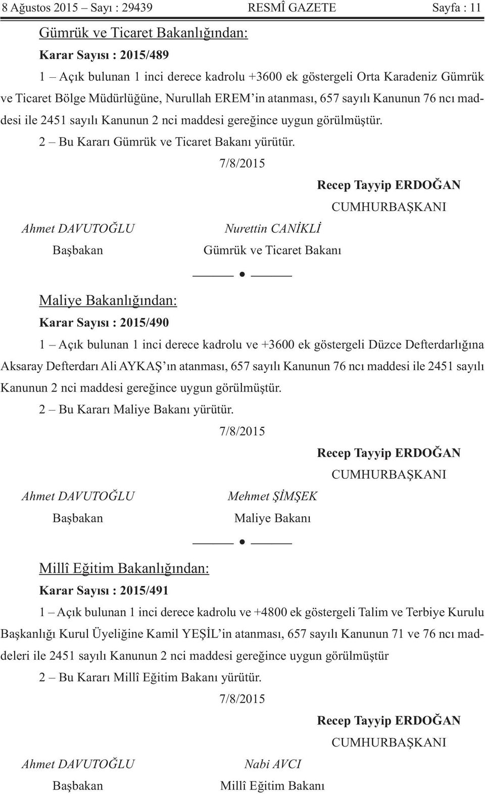 7/8/2015 Recep Tayyip ERDOĞAN CUMHURBAŞKANI Ahmet DAVUTOĞLU Nurettin CANİKLİ Başbakan Gümrük ve Ticaret Bakanı Maliye Bakanlığından: Karar Sayısı : 2015/490 1 Açık bulunan 1 inci derece kadrolu ve