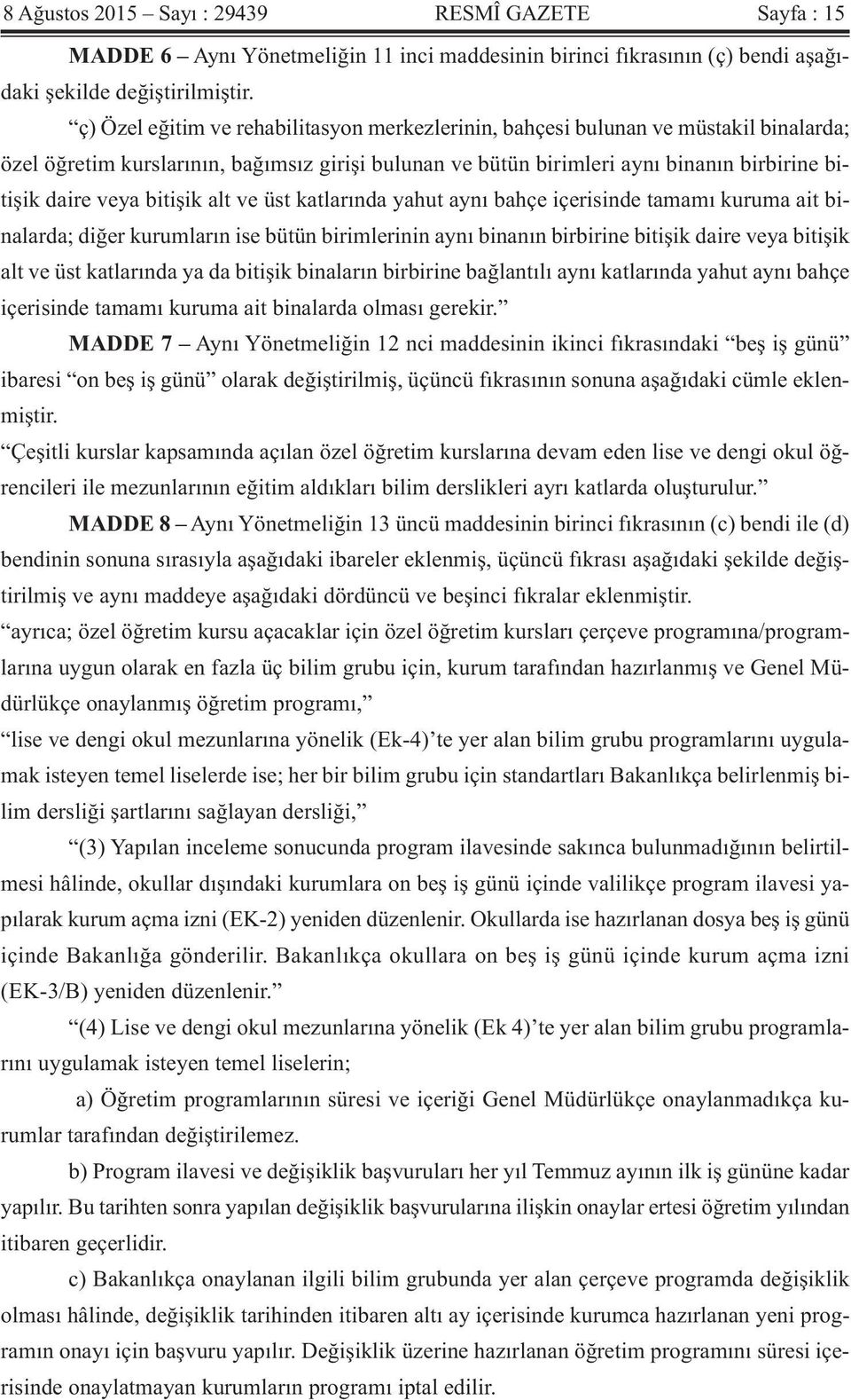 bitişik alt ve üst katlarında yahut aynı bahçe içerisinde tamamı kuruma ait binalarda; diğer kurumların ise bütün birimlerinin aynı binanın birbirine bitişik daire veya bitişik alt ve üst katlarında