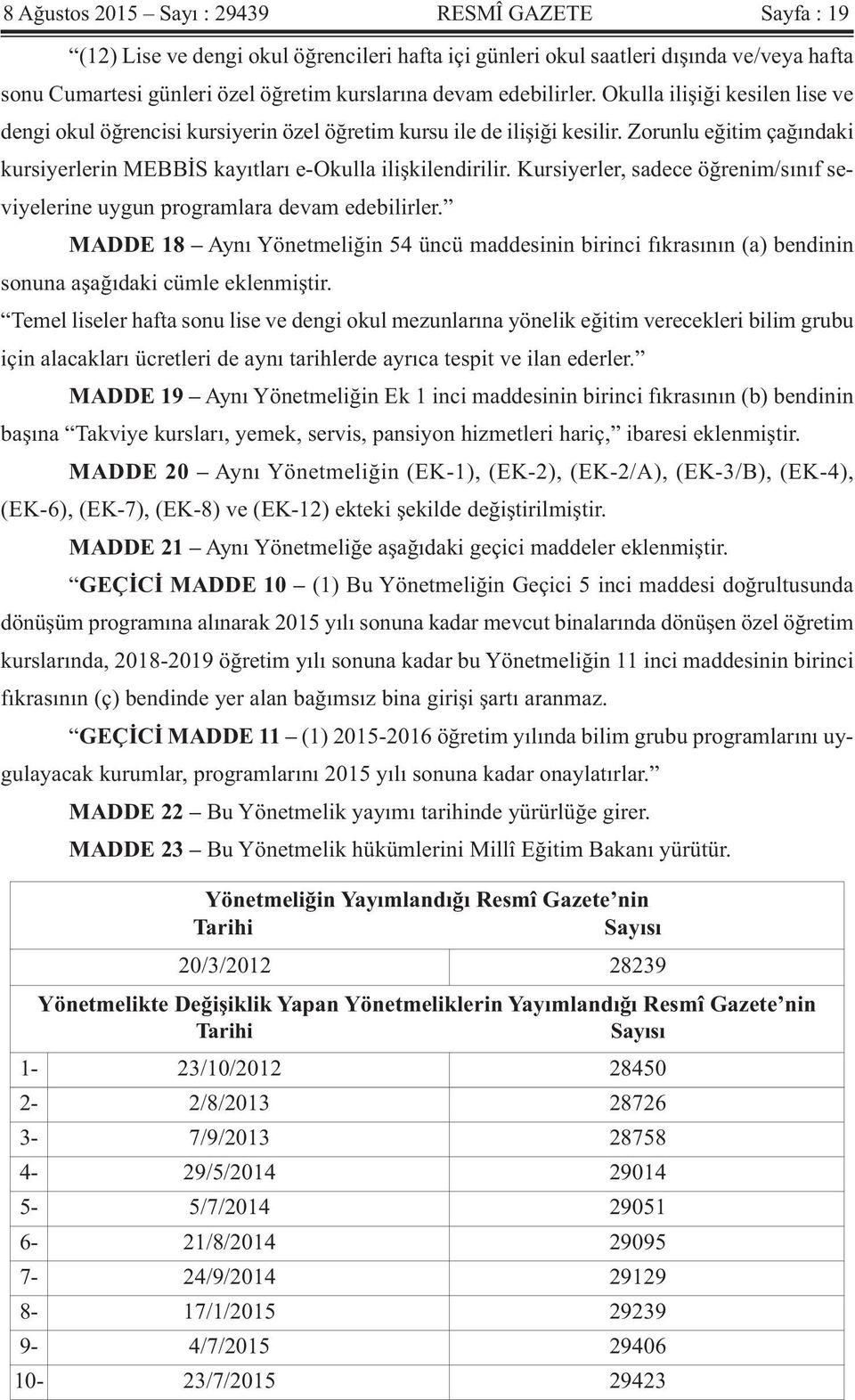 Zorunlu eğitim çağındaki kursiyerlerin MEBBİS kayıtları e-okulla ilişkilendirilir. Kursiyerler, sadece öğrenim/sınıf seviyelerine uygun programlara devam edebilirler.