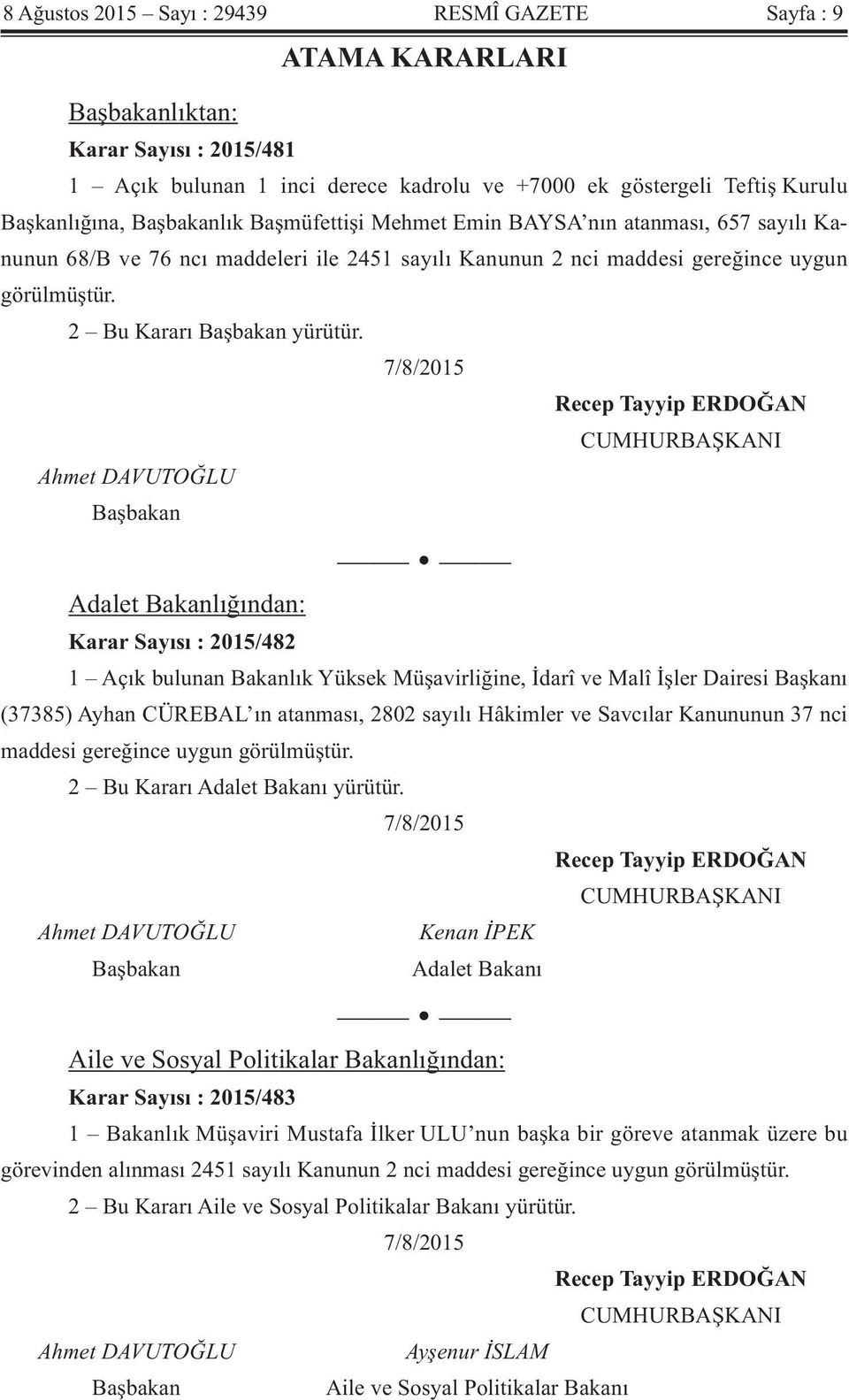 7/8/2015 Recep Tayyip ERDOĞAN CUMHURBAŞKANI Ahmet DAVUTOĞLU Başbakan Adalet Bakanlığından: Karar Sayısı : 2015/482 1 Açık bulunan Bakanlık Yüksek Müşavirliğine, İdarî ve Malî İşler Dairesi Başkanı