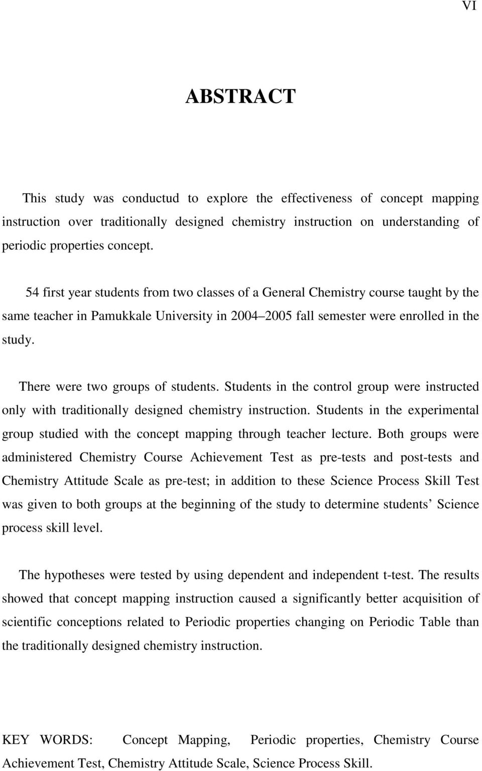 There were two groups of students. Students in the control group were instructed only with traditionally designed chemistry instruction.