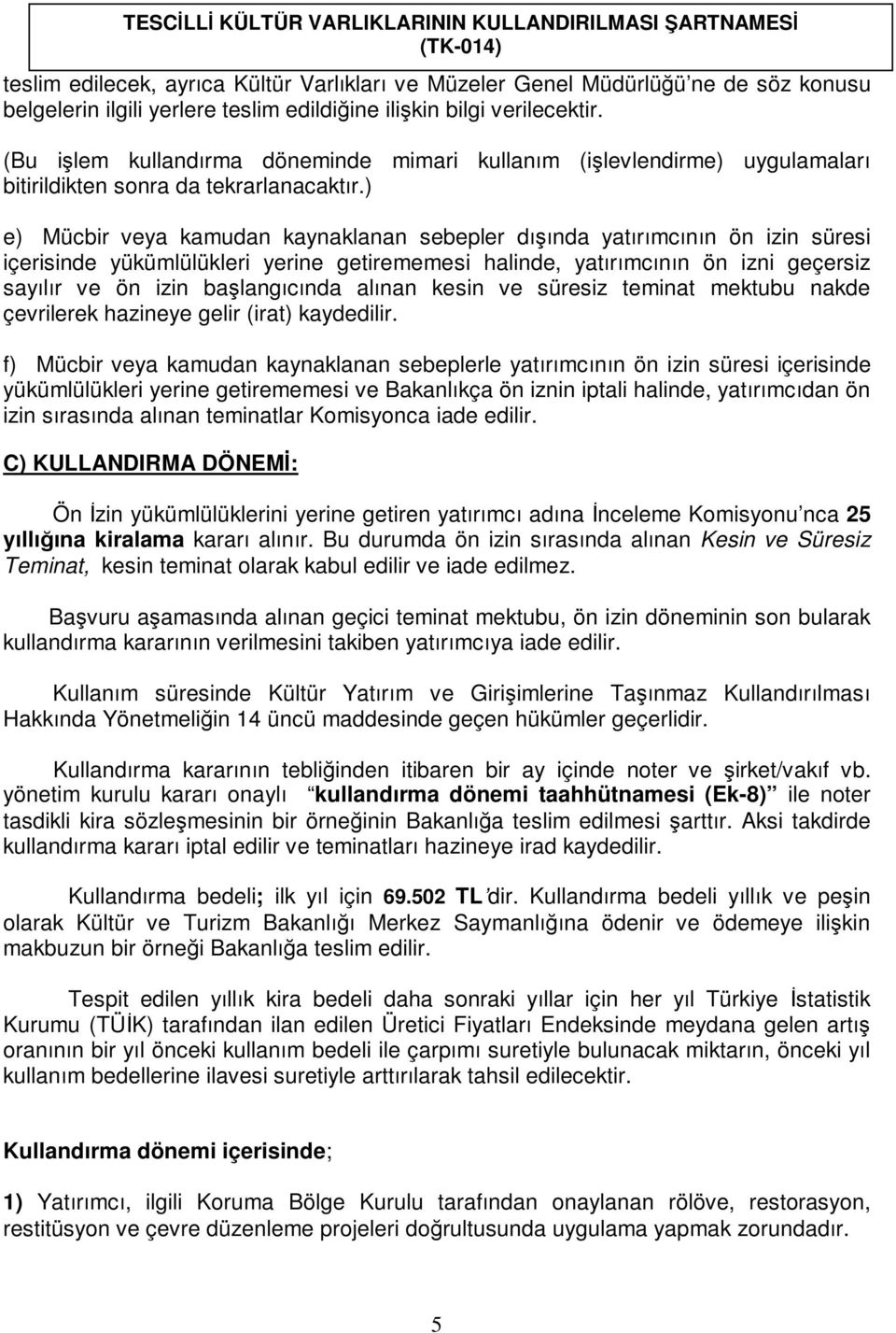 ) e) Mücbir veya kamudan kaynaklanan sebepler dışında yatırımcının ön izin süresi içerisinde yükümlülükleri yerine getirememesi halinde, yatırımcının ön izni geçersiz sayılır ve ön izin başlangıcında