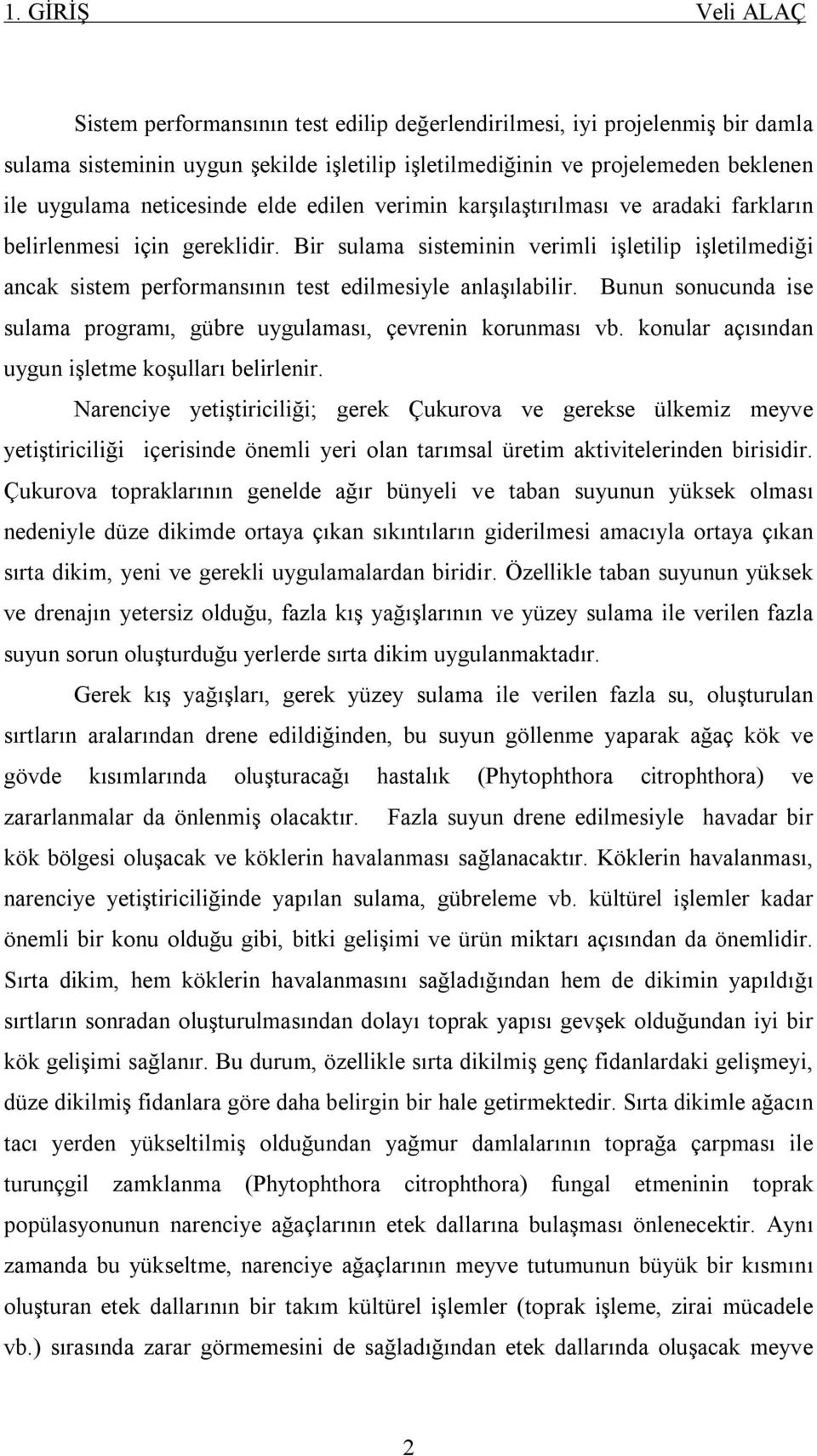 Bir sulama sisteminin verimli işletilip işletilmediği ancak sistem performansının test edilmesiyle anlaşılabilir. Bunun sonucunda ise sulama programı, gübre uygulaması, çevrenin korunması vb.