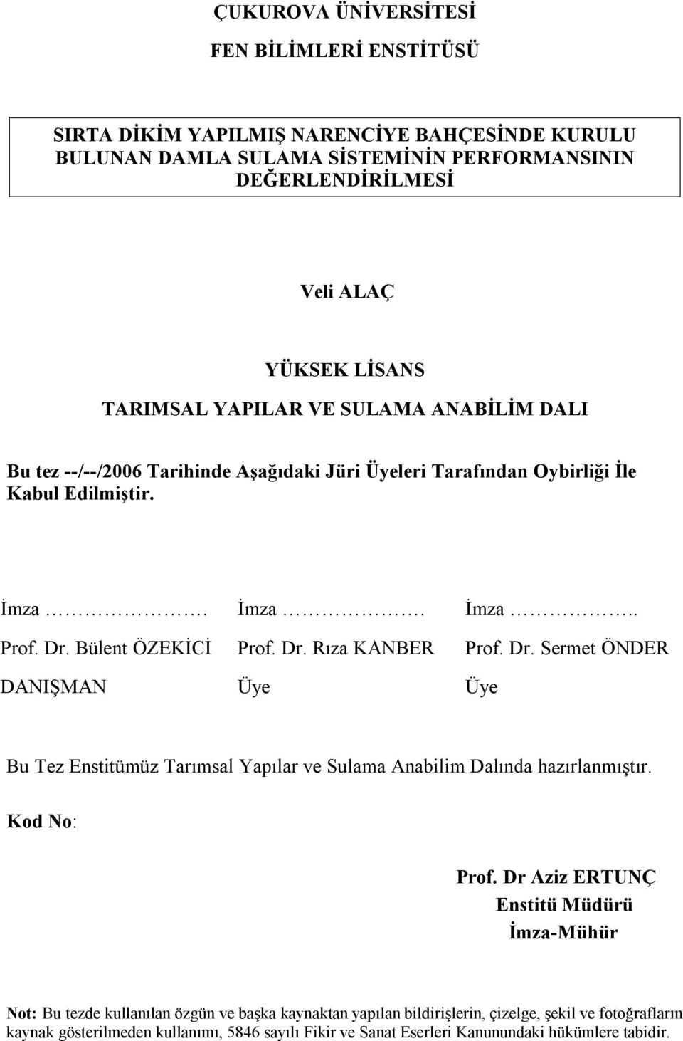 . Prof. Dr. Sermet ÖNDER Üye Bu Tez Enstitümüz Tarımsal Yapılar ve Sulama Anabilim Dalında hazırlanmıştır. Kod No: Prof.