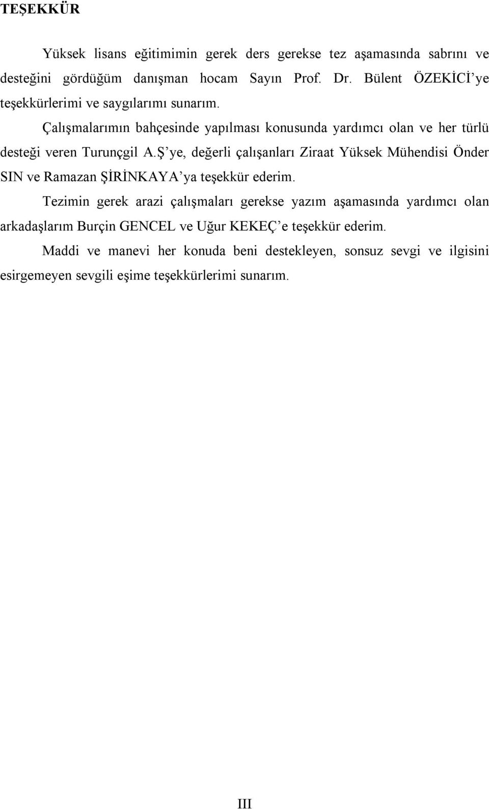 Ş ye, değerli çalışanları Ziraat Yüksek Mühendisi Önder SIN ve Ramazan ŞİRİNKAYA ya teşekkür ederim.