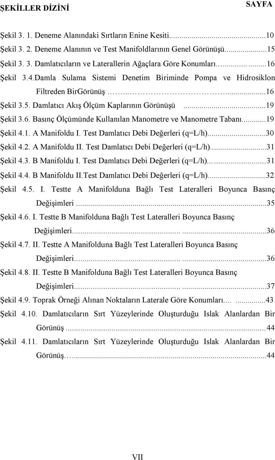 ..19 Şekil 4.1. A Manifoldu I. Test Damlatıcı Debi Değerleri (q=l/h)...30 Şekil 4.2. A Manifoldu II. Test Damlatıcı Debi Değerleri (q=l/h)...31 Şekil 4.3. B Manifoldu I.