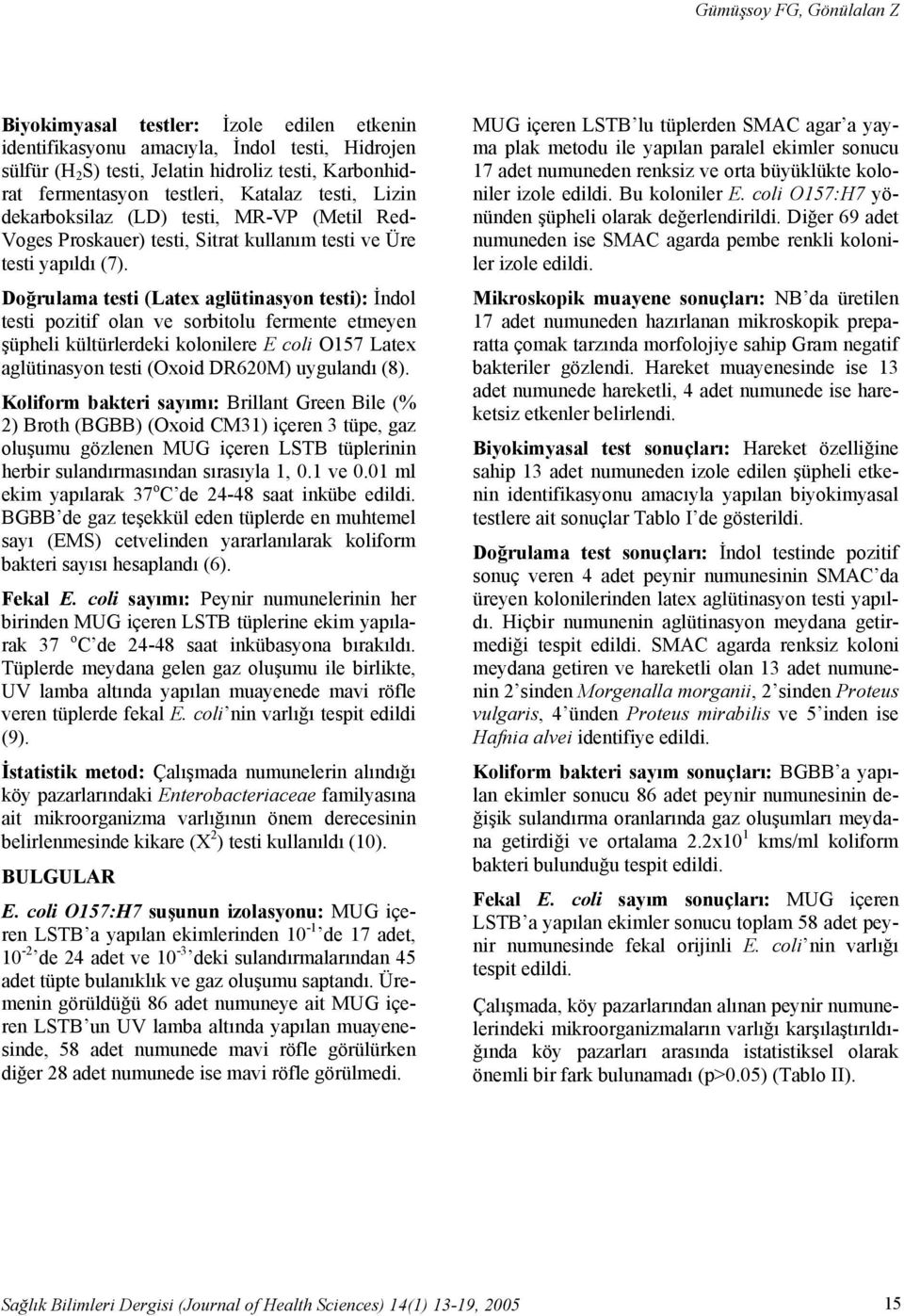 Doğrulama testi (Latex aglütinasyon testi): İndol testi pozitif olan ve sorbitolu fermente etmeyen şüpheli kültürlerdeki kolonilere E coli O157 Latex aglütinasyon testi (Oxoid DR620M) uygulandı (8).