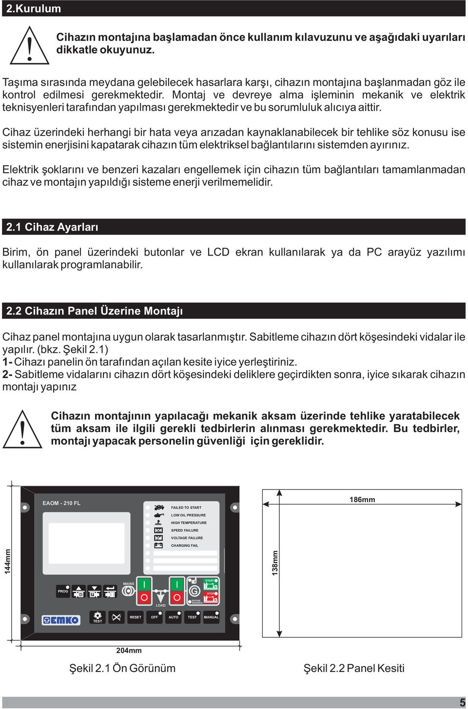 Montaj ve devreye alma iþleminin mekanik ve elektrik teknisyenleri tarafýndan yapýlmasý gerekmektedir ve bu sorumluluk alýcýya aittir.