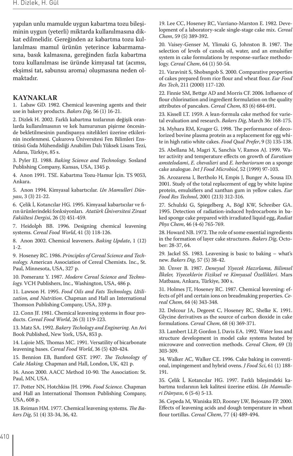 aroma) oluşmasına neden olmaktadır. KAYNAKLAR 1. Labaw GD. 1982. Chemical leavening agents and their use in bakery products. Bakers Dig, 56 (1) 16-21. 2. Dizlek H. 2002.