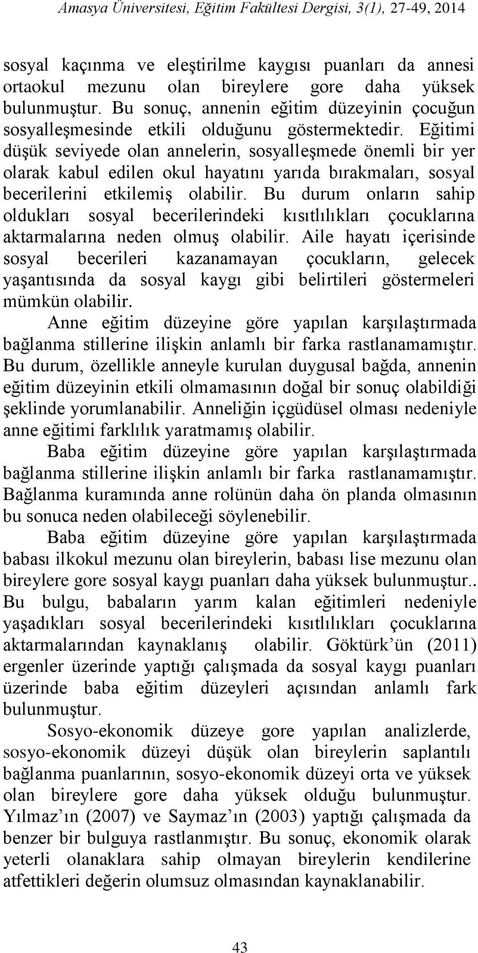 Eğitimi düşük seviyede olan annelerin, sosyalleşmede önemli bir yer olarak kabul edilen okul hayatını yarıda bırakmaları, sosyal becerilerini etkilemiş olabilir.