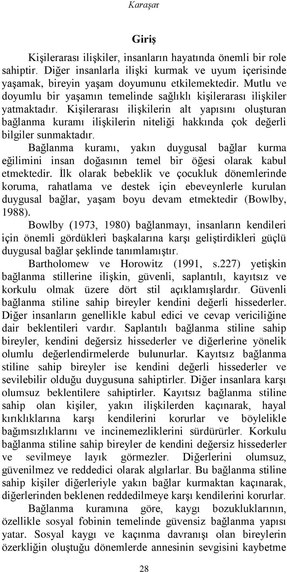 Kişilerarası ilişkilerin alt yapısını oluşturan bağlanma kuramı ilişkilerin niteliği hakkında çok değerli bilgiler sunmaktadır.