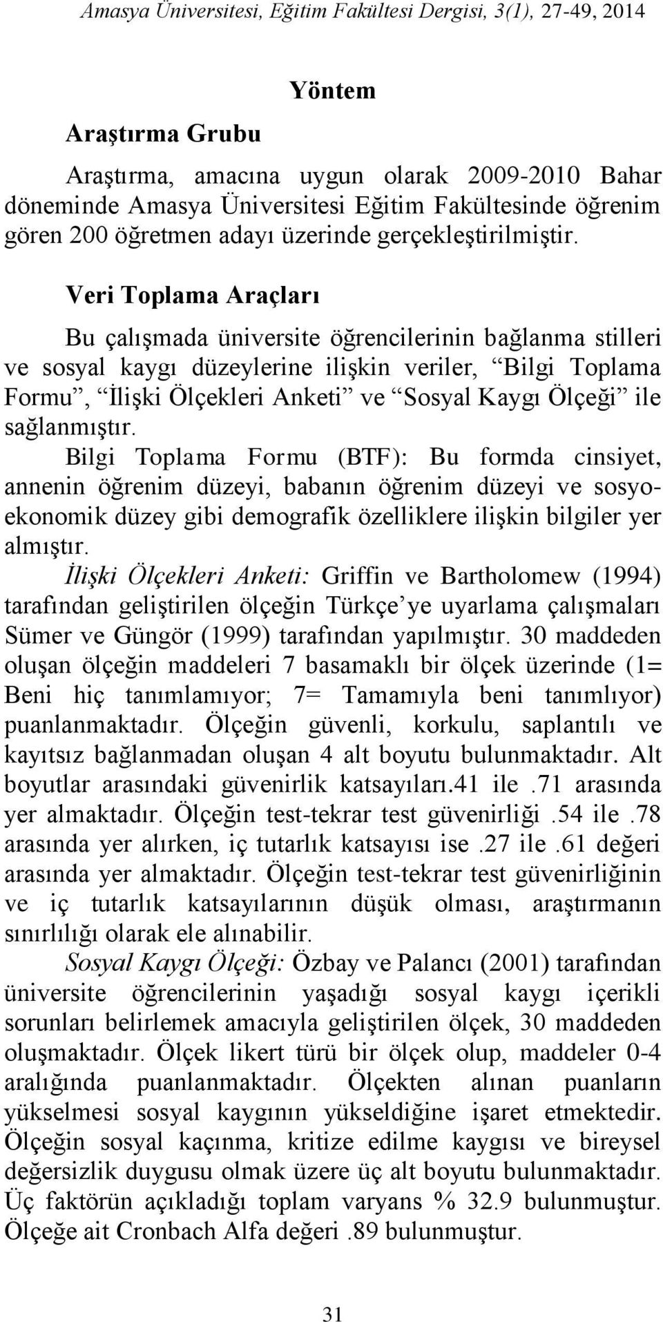 Veri Toplama Araçları Bu çalışmada üniversite öğrencilerinin bağlanma stilleri ve sosyal kaygı düzeylerine ilişkin veriler, Bilgi Toplama Formu, İlişki Ölçekleri Anketi ve Sosyal Kaygı Ölçeği ile