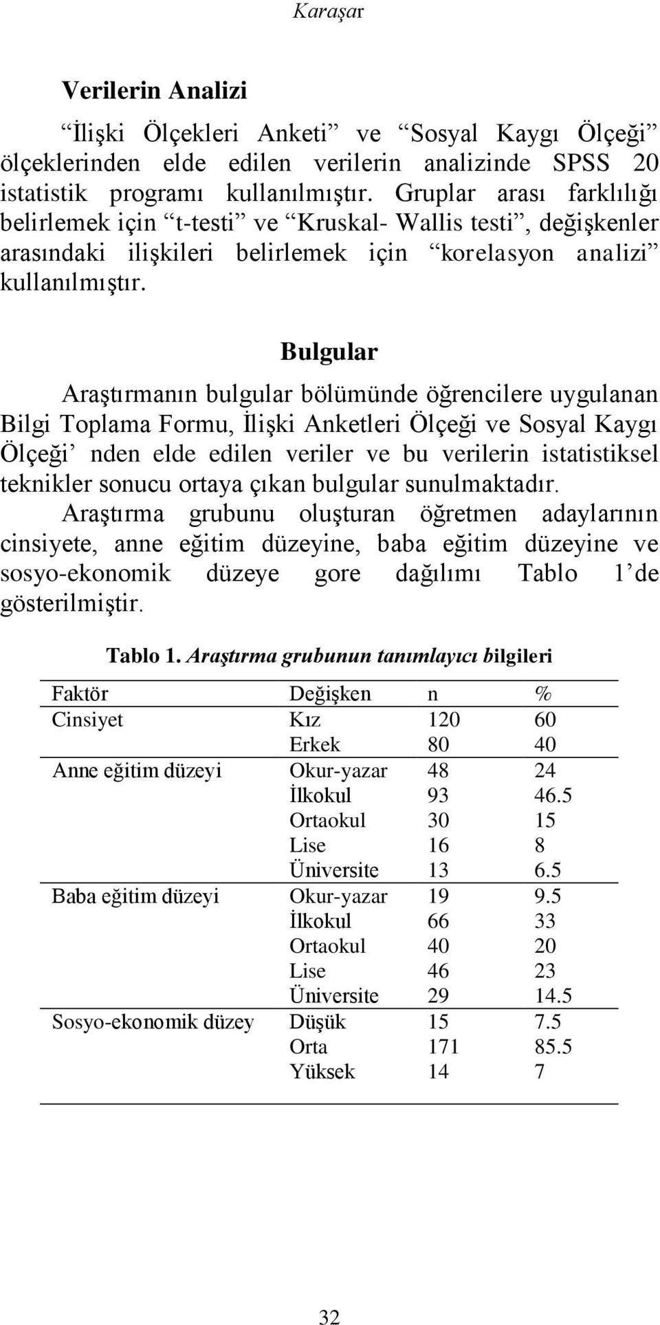 Bulgular Araştırmanın bulgular bölümünde öğrencilere uygulanan Bilgi Toplama Formu, İlişki Anketleri Ölçeği ve Sosyal Kaygı Ölçeği nden elde edilen veriler ve bu verilerin istatistiksel teknikler