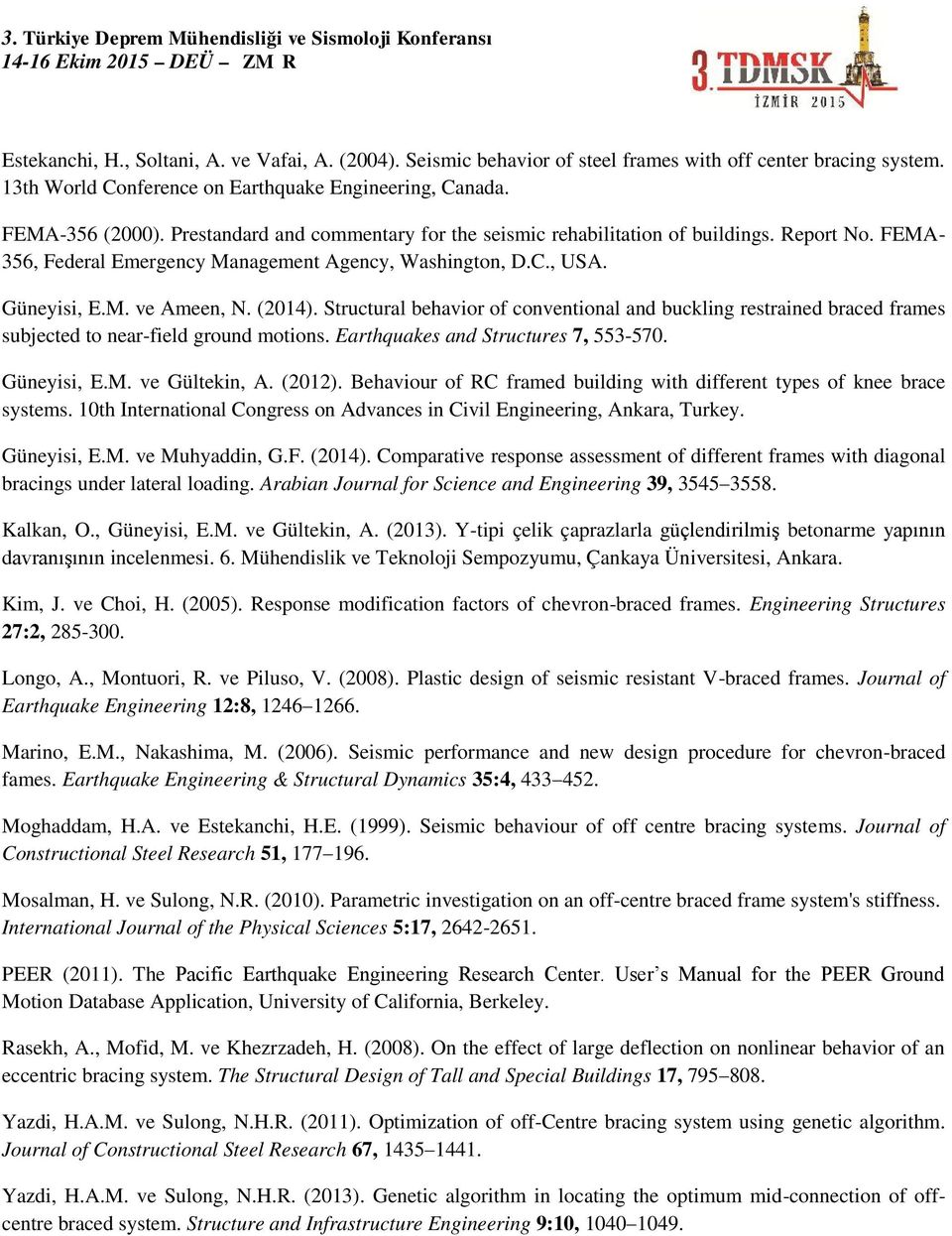 Structural behavior of conventional and buckling restrained braced frames subjected to near-field ground motions. Earthquakes and Structures, -. Güneyisi, E.M. ve Gültekin, A. ().