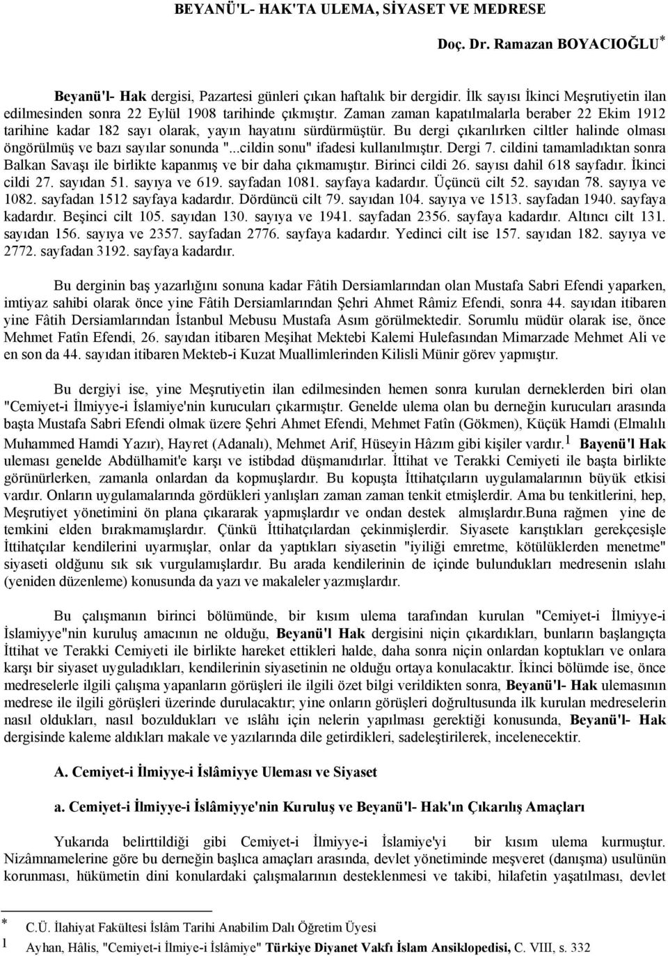 Bu dergi çıkarılırken ciltler halinde olması öngörülmüş ve bazı sayılar sonunda "...cildin sonu" ifadesi kullanılmıştır. Dergi 7.