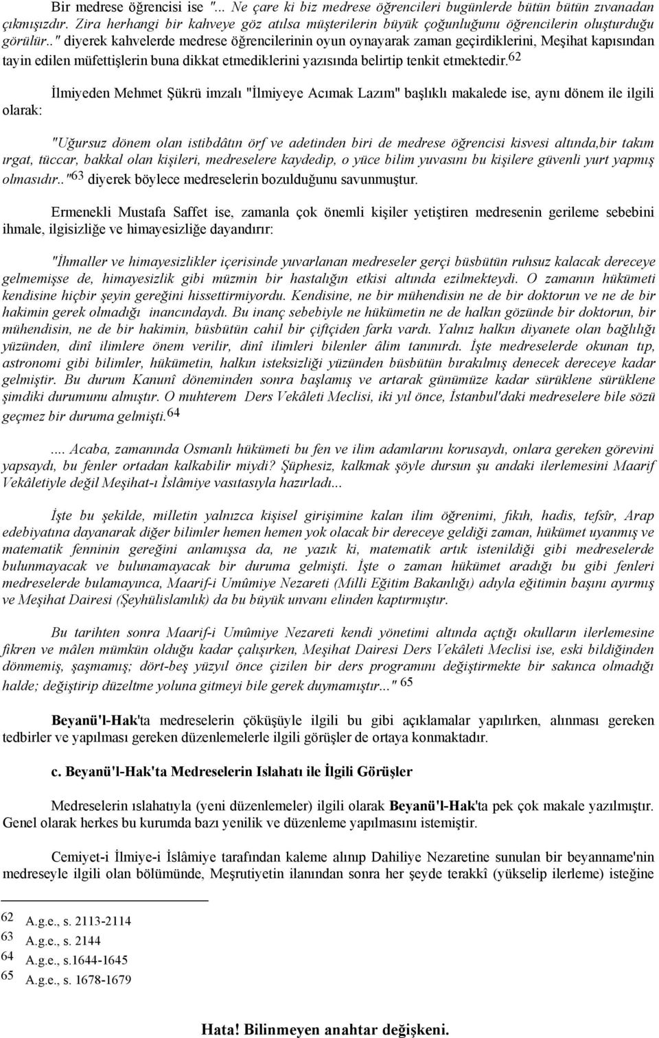 ." diyerek kahvelerde medrese öğrencilerinin oyun oynayarak zaman geçirdiklerini, Meşihat kapısından tayin edilen müfettişlerin buna dikkat etmediklerini yazısında belirtip tenkit etmektedir.