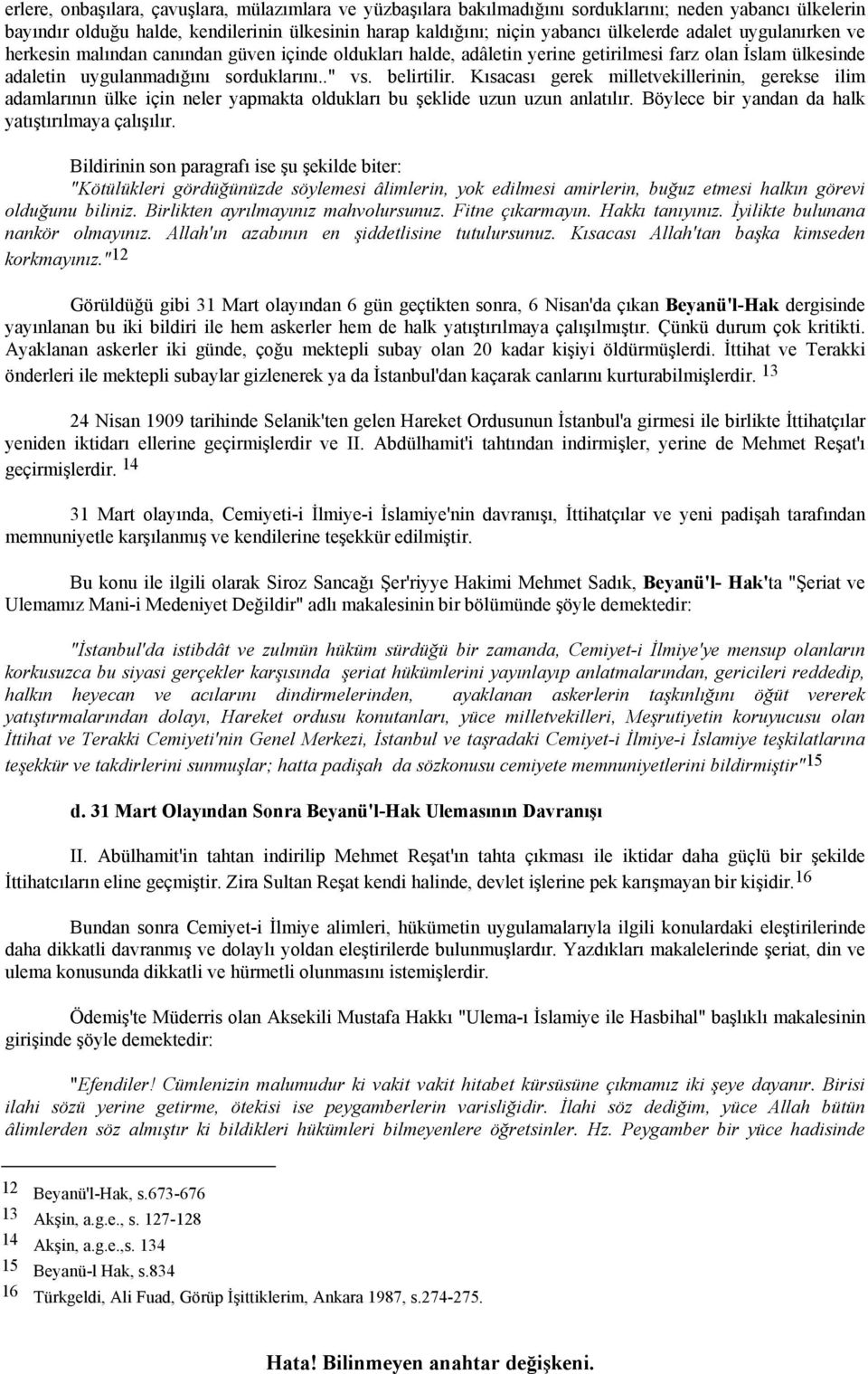 Kısacası gerek milletvekillerinin, gerekse ilim adamlarının ülke için neler yapmakta oldukları bu şeklide uzun uzun anlatılır. Böylece bir yandan da halk yatıştırılmaya çalışılır.