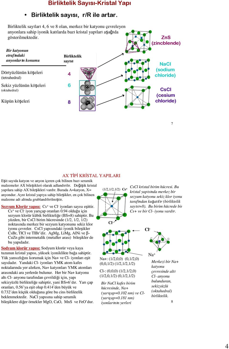 Coord # Bir katyonun etrafındaki anyonların konumu Dörtyüzlünün köşeleri (tetrahedral) Sekiz yüzlünün köşeleri (oktahedral) Küpün köşeleri Birliktelik sayısı 4 6 8 ZnS (zincblende) NaCl (sodium