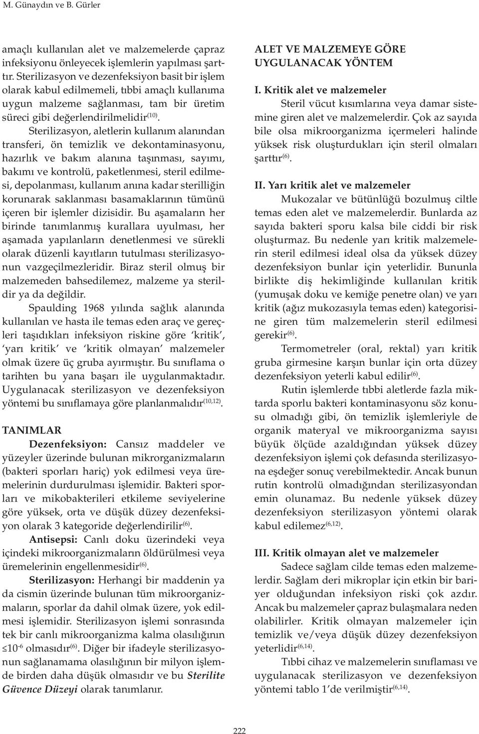 Sterilizasyon, aletlerin kullanım alanından transferi, ön temizlik ve dekontaminasyonu, hazırlık ve bakım alanına taşınması, sayımı, bakımı ve kontrolü, paketlenmesi, steril edilmesi, depolanması,