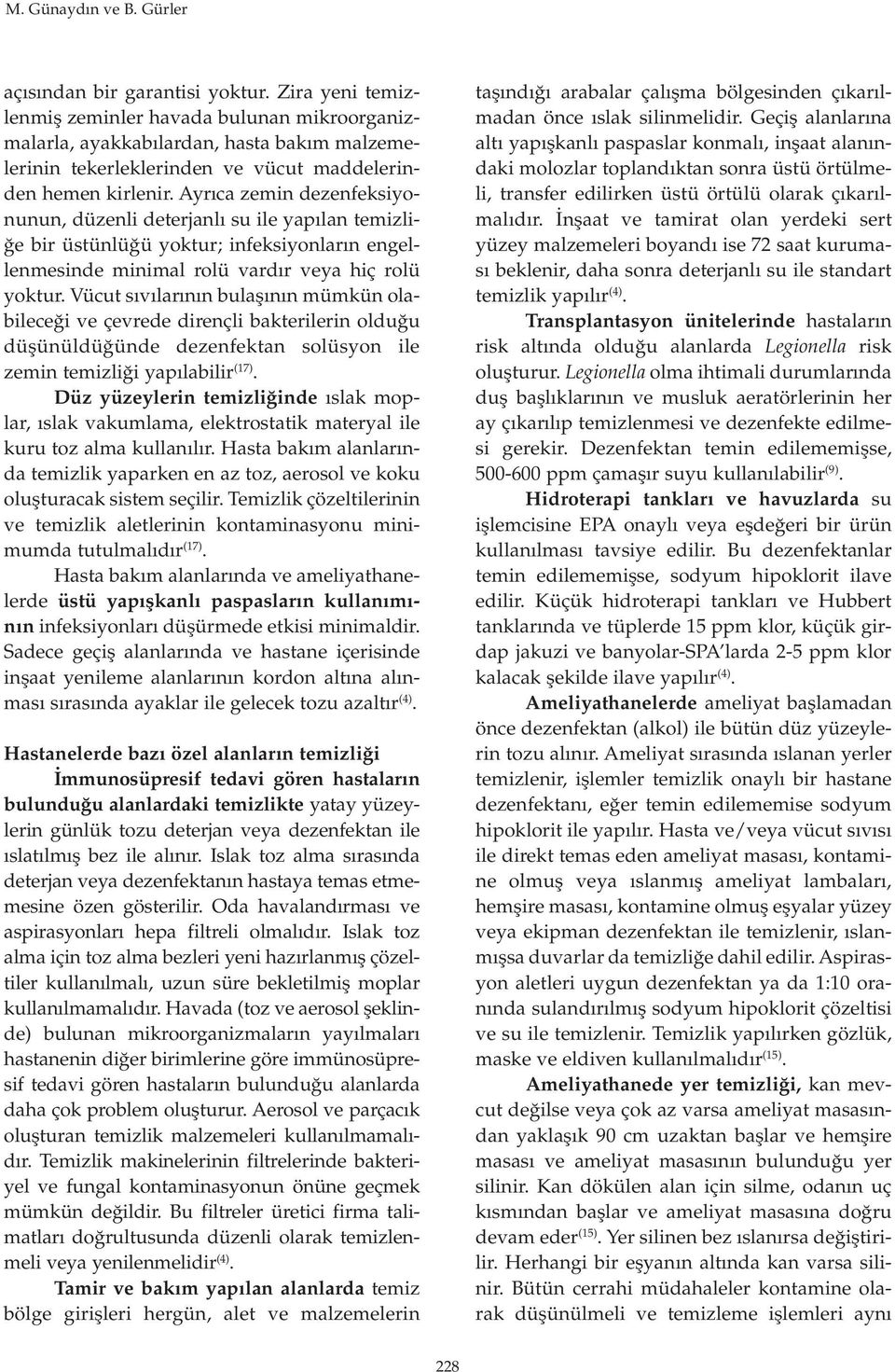 Ayrıca zemin dezenfeksiyonunun, düzenli deterjanlı su ile yapılan temizliğe bir üstünlüğü yoktur; infeksiyonların engellenmesinde minimal rolü vardır veya hiç rolü yoktur.