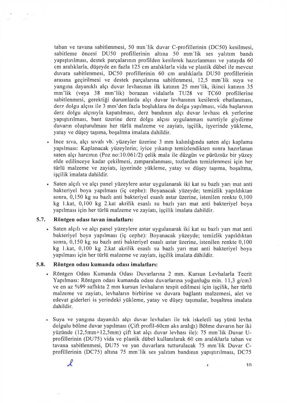 arasına geçirilmesi ve destek parçalarına sabitlenmesi, 12,5 mm'lik suya ve yangına dayanıklı alçı duvar levhasının ilk katının 25 mnf lik, ikinci katının 35 mm lik (veya 38 mm lik) borazan vidalarla