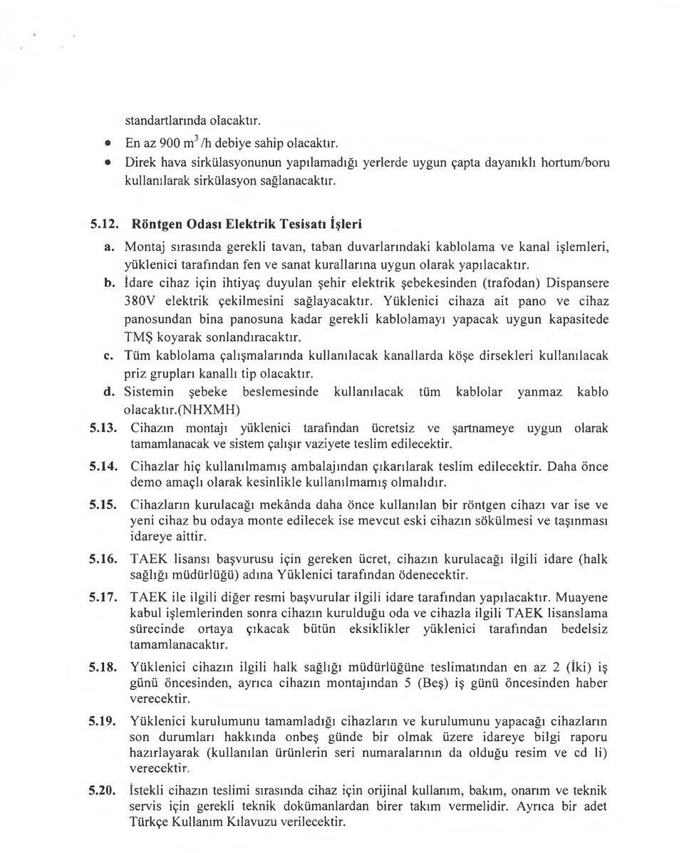 İdare cihaz için ihtiyaç duyulan şehir elektrik şebekesinden (trafodan) Dispansere 380V elektrik çekilmesini sağlayacaktır.