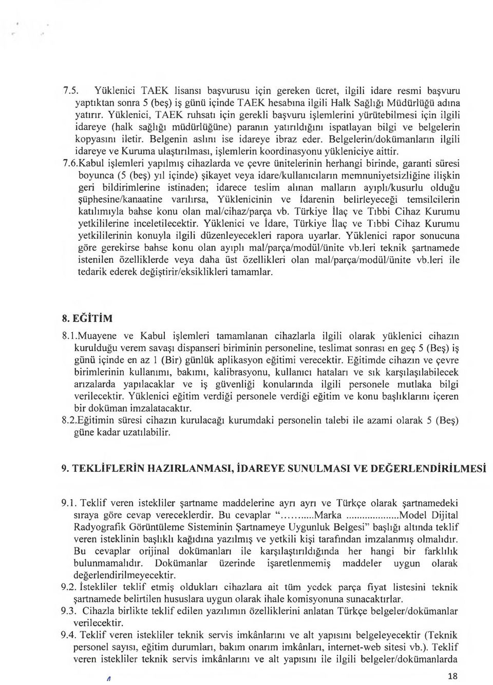 Belgenin aslını ise idareye ibraz eder. Belgelerin/dokümanların ilgili idareye ve Kuruma ulaştırılması, işlemlerin koordinasyonu yükleniciye aittir. 7.6.