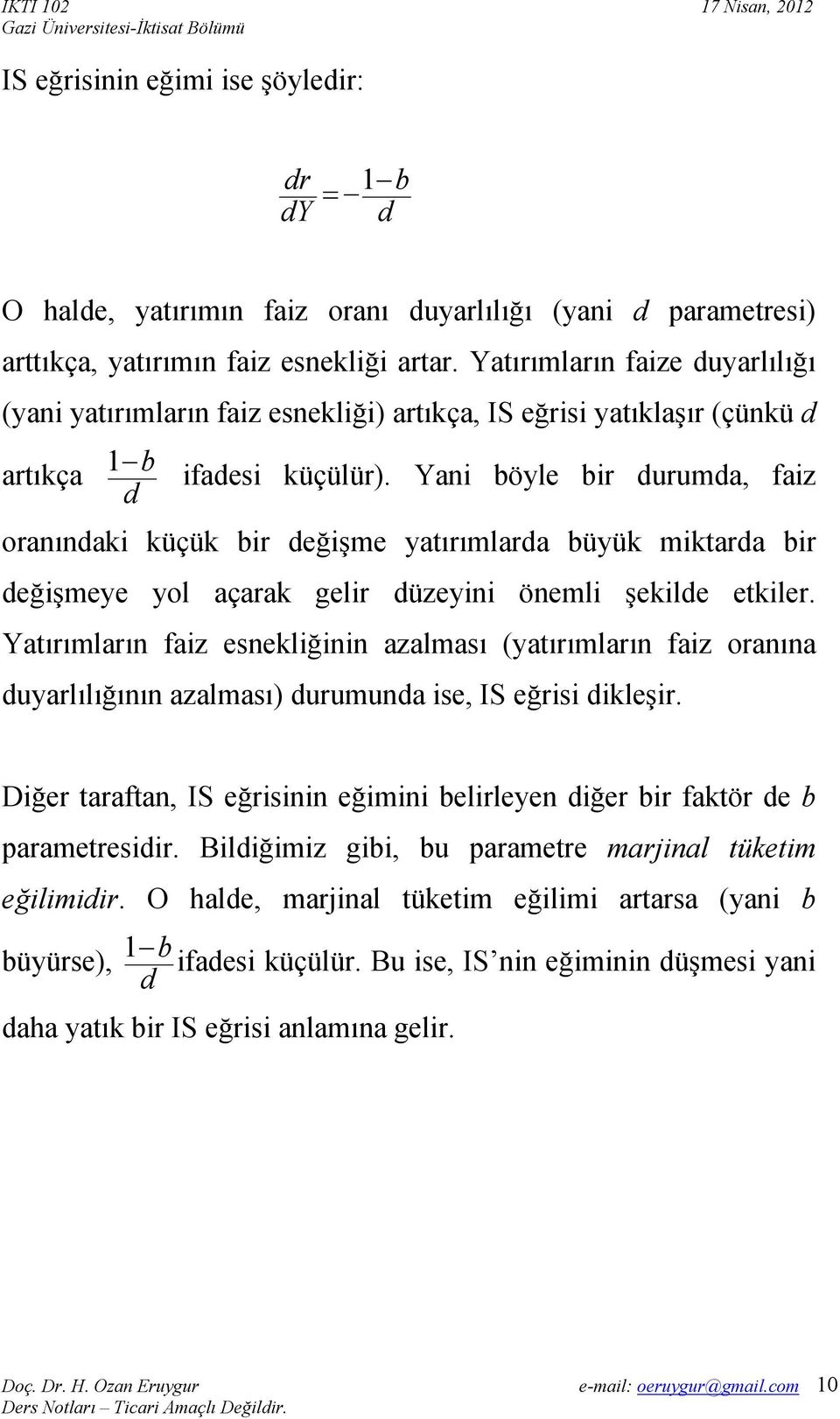 Yani böyle bir durumda, faiz d oranındaki küçük bir değişme yatırımlarda büyük miktarda bir değişmeye yol açarak gelir düzeyini önemli şekilde etkiler.