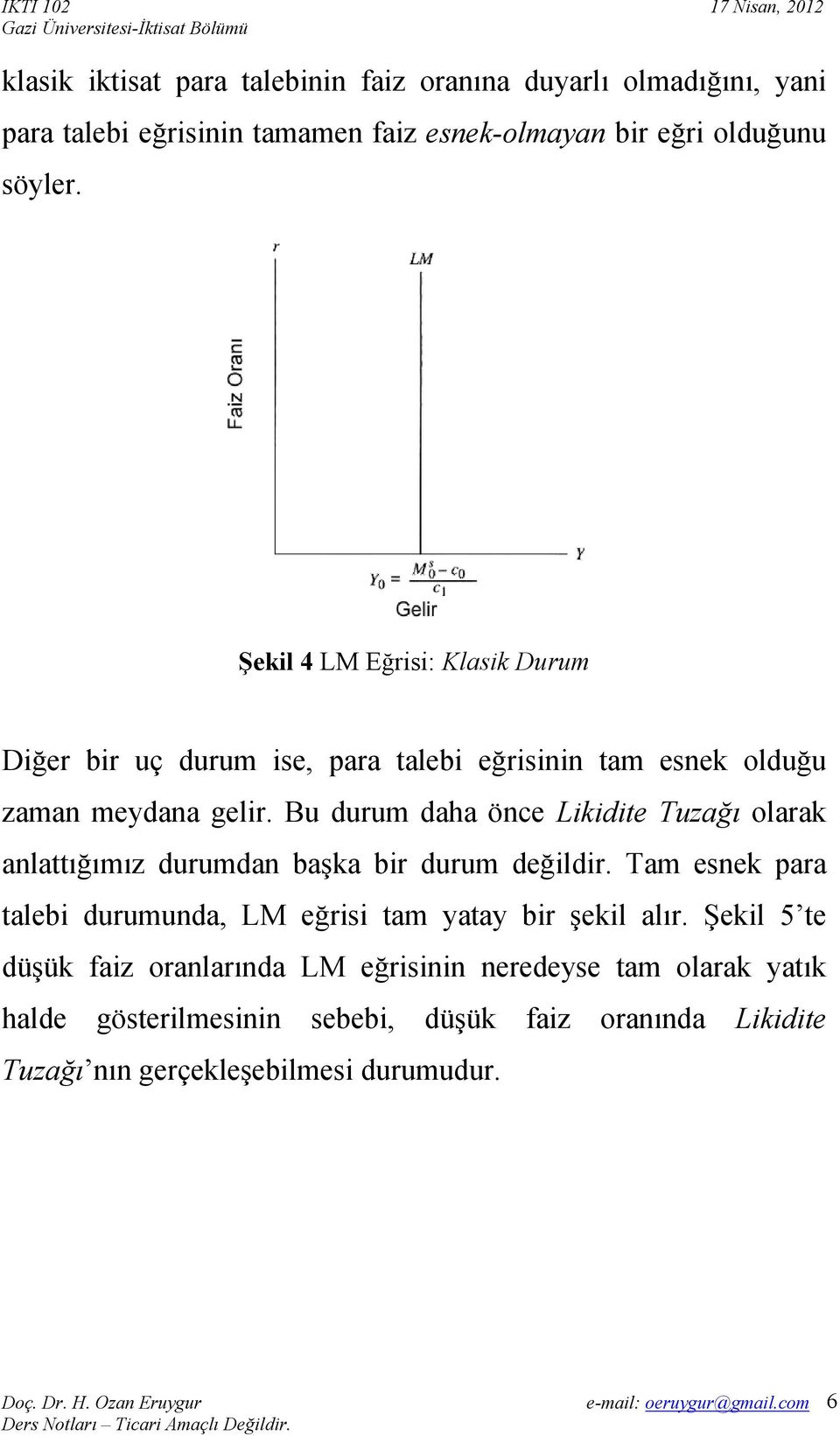 Bu durum daha önce Likidite Tuzağı olarak anlattığımız durumdan başka bir durum değildir.