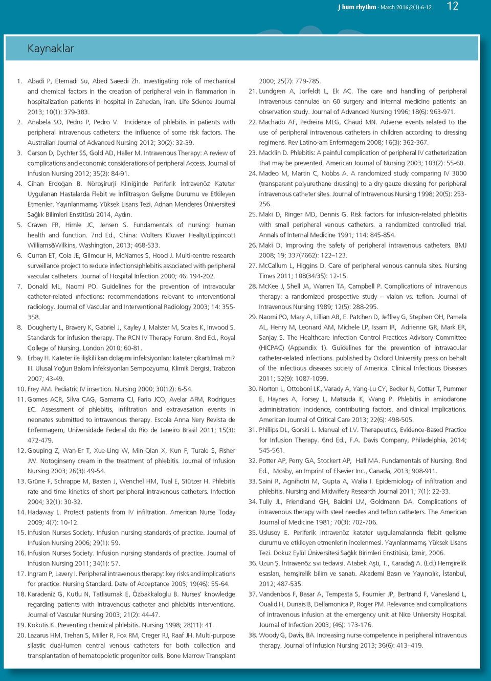 Life Science Journal 2013; 10(1): 379-383. 2. Anabela SO, Pedro P, Pedro V. Incidence of phlebitis in patients with peripheral intravenous catheters: the influence of some risk factors.