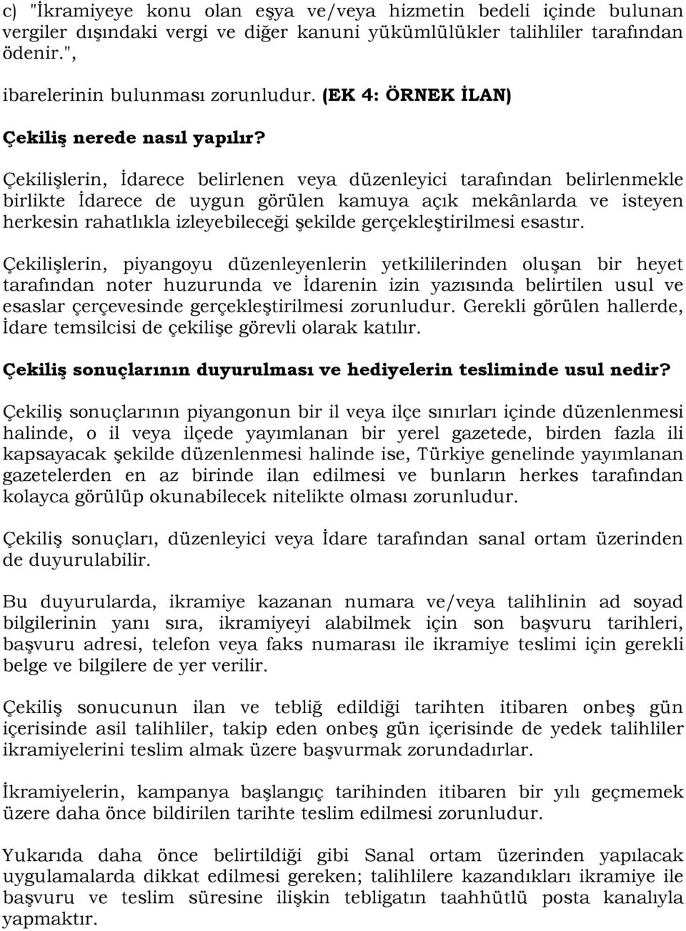 Çekilişlerin, İdarece belirlenen veya düzenleyici tarafından belirlenmekle birlikte İdarece de uygun görülen kamuya açık mekânlarda ve isteyen herkesin rahatlıkla izleyebileceği şekilde