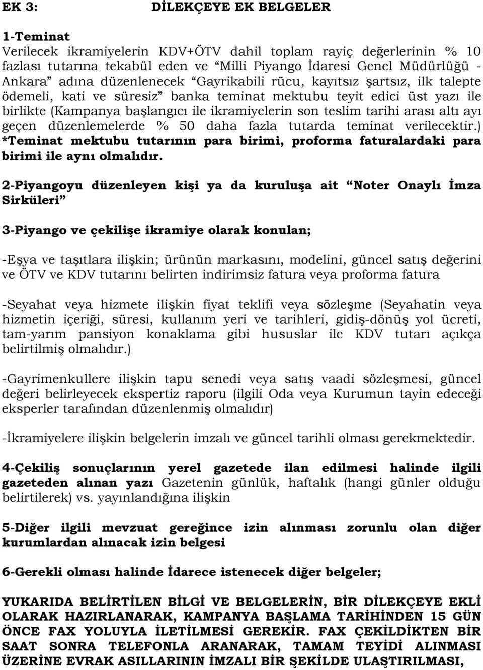 arası altı ayı geçen düzenlemelerde % 50 daha fazla tutarda teminat verilecektir.) *Teminat mektubu tutarının para birimi, proforma faturalardaki para birimi ile aynı olmalıdır.